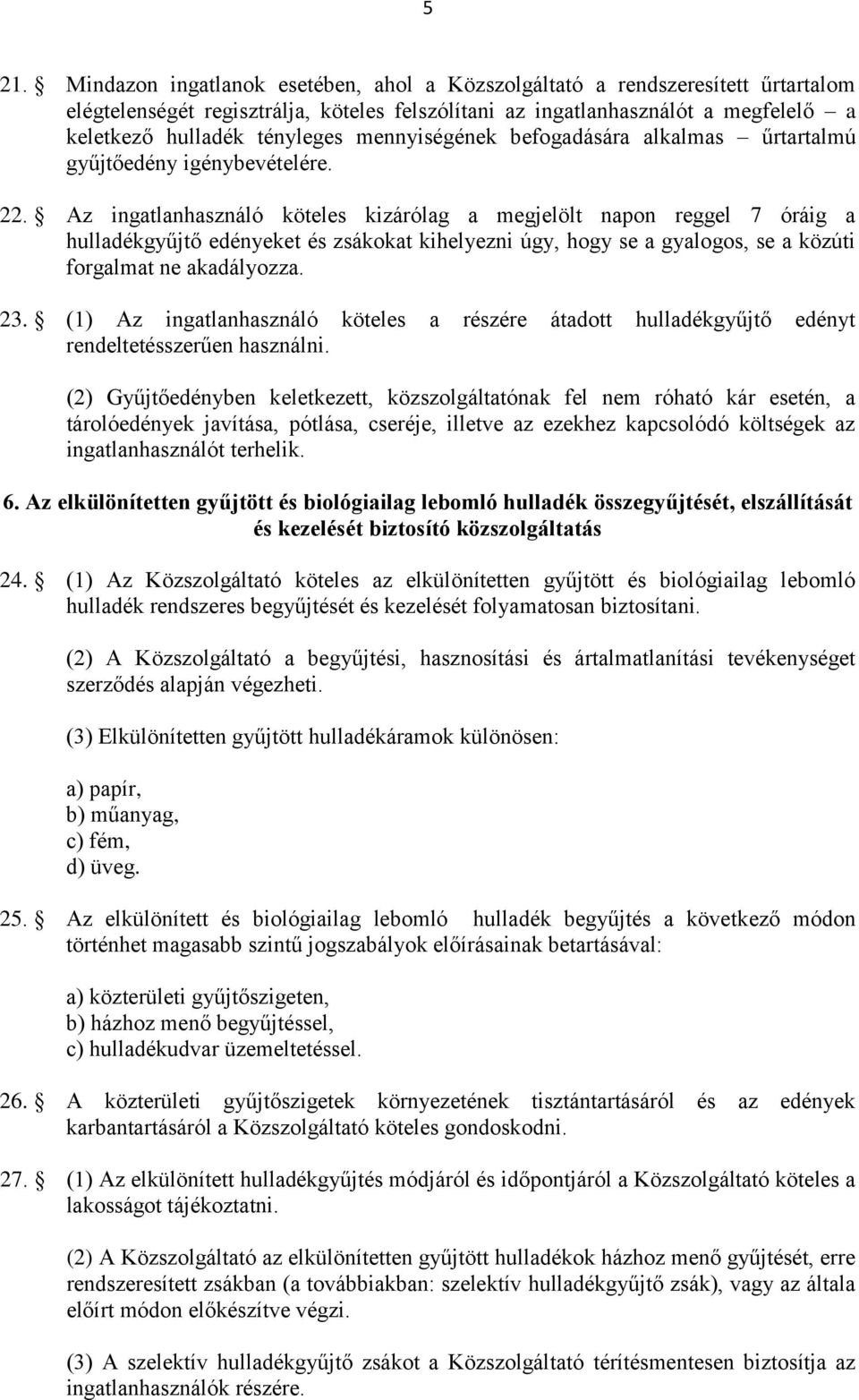 Az ingatlanhasználó köteles kizárólag a megjelölt napon reggel 7 óráig a hulladékgyűjtő edényeket és zsákokat kihelyezni úgy, hogy se a gyalogos, se a közúti forgalmat ne akadályozza. 23.