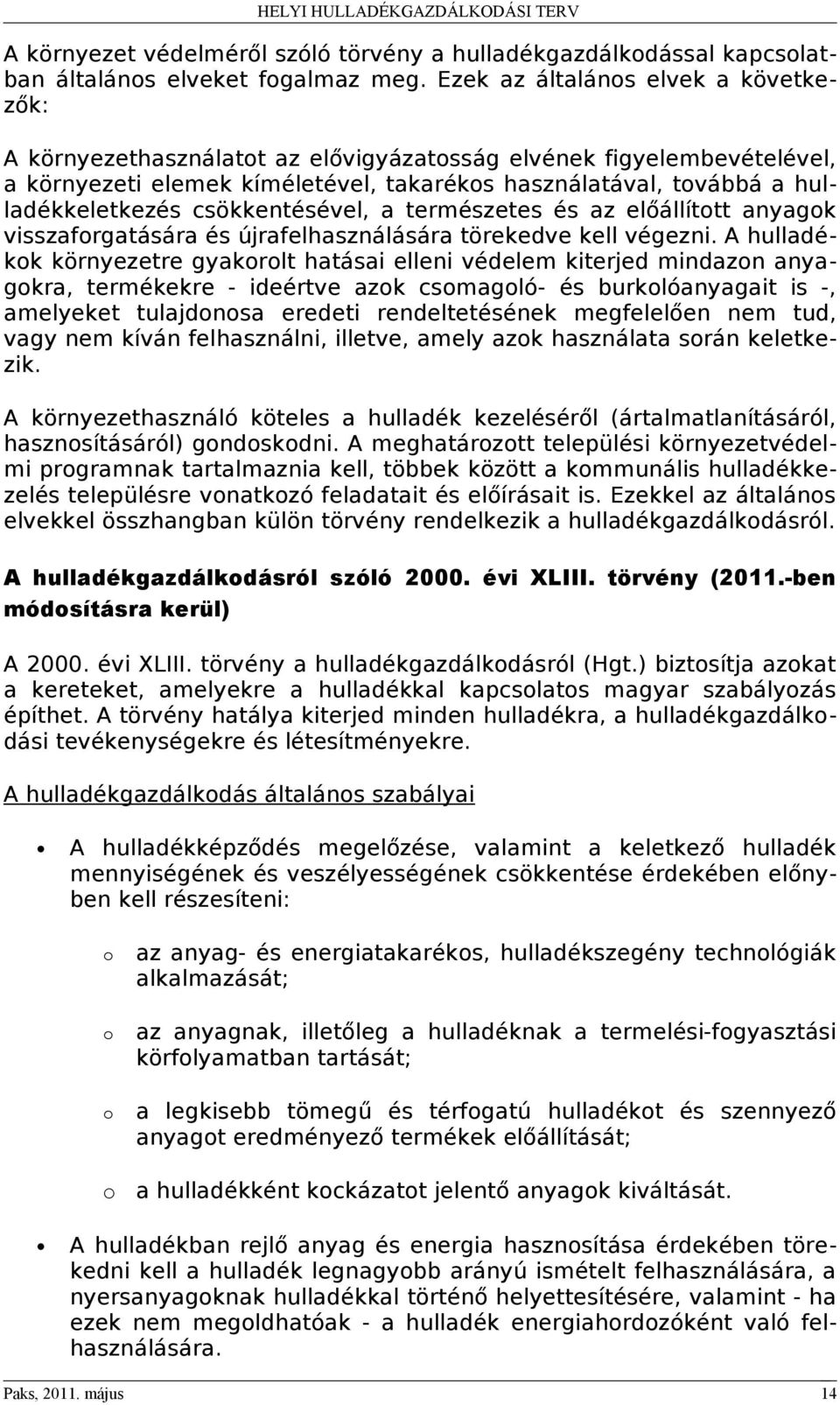 csökkentésével, a természetes és az előállított anyagok visszaforgatására és újrafelhasználására törekedve kell végezni.