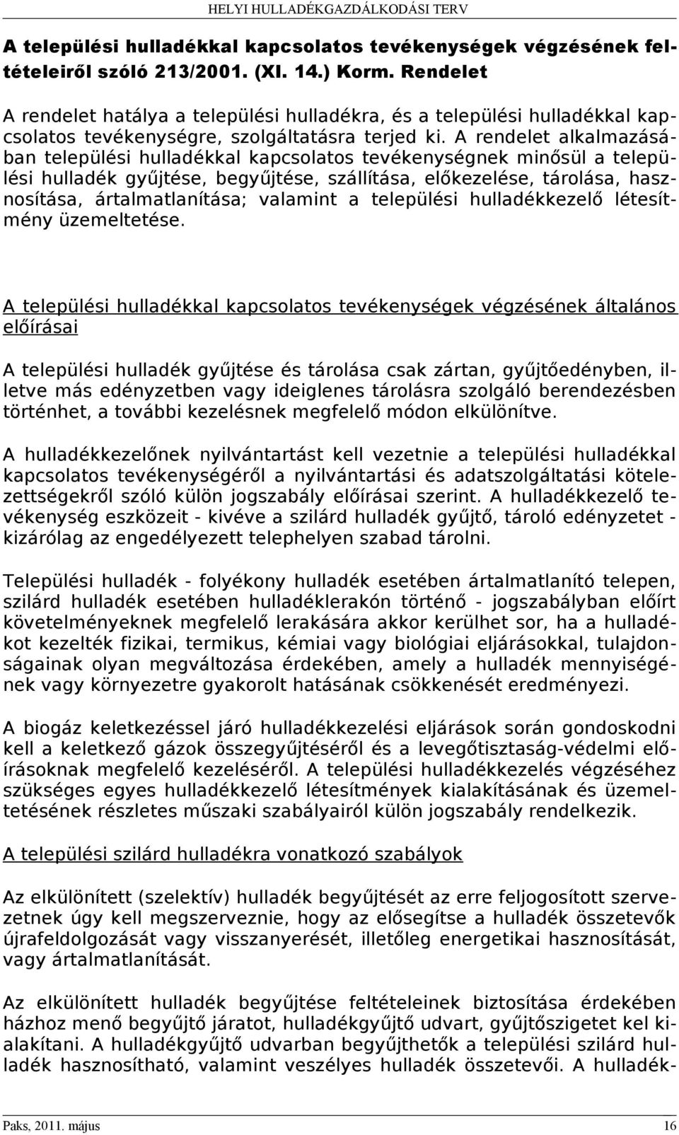 A rendelet alkalmazásában települési hulladékkal kapcsolatos tevékenységnek minősül a települési hulladék gyűjtése, begyűjtése, szállítása, előkezelése, tárolása, hasznosítása, ártalmatlanítása;