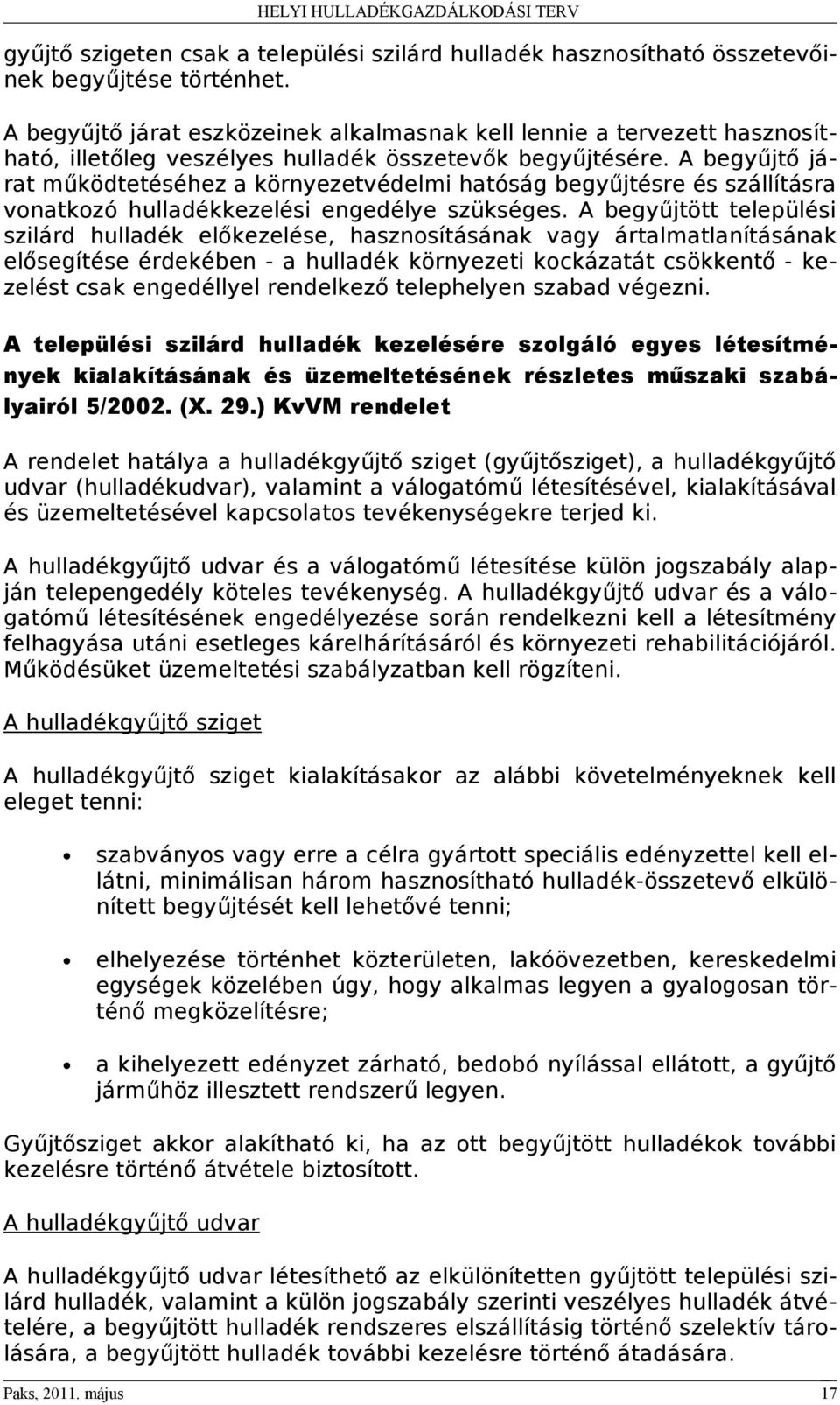 A begyűjtő járat működtetéséhez a környezetvédelmi hatóság begyűjtésre és szállításra vonatkozó hulladékkezelési engedélye szükséges.