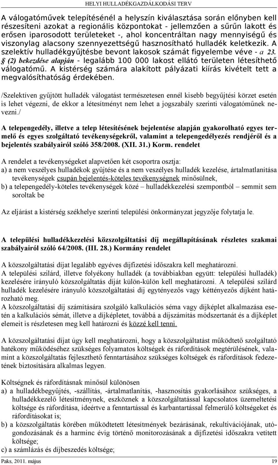 (2) bekezdése alapján - legalább 100 000 lakost ellátó területen létesíthető válogatómű. A kistérség számára alakított pályázati kiírás kivételt tett a megvalósíthatóság érdekében.