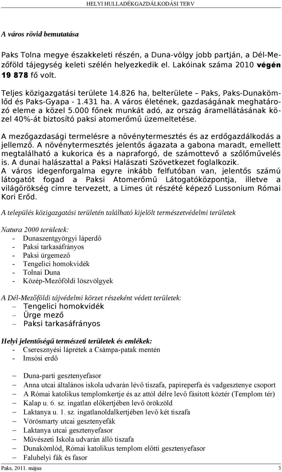 000 főnek munkát adó, az ország áramellátásának közel 40%-át biztosító paksi atomerőmű üzemeltetése. A mezőgazdasági termelésre a növénytermesztés és az erdőgazdálkodás a jellemző.