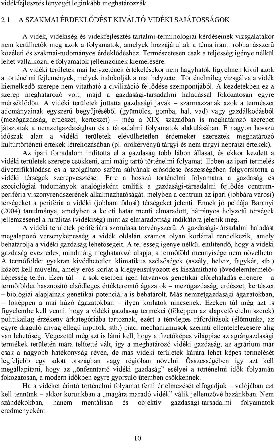 a téma iránti robbanásszerű közéleti és szakmai-tudományos érdeklődéshez. Természetesen csak a teljesség igénye nélkül lehet vállalkozni e folyamatok jellemzőinek kiemelésére.