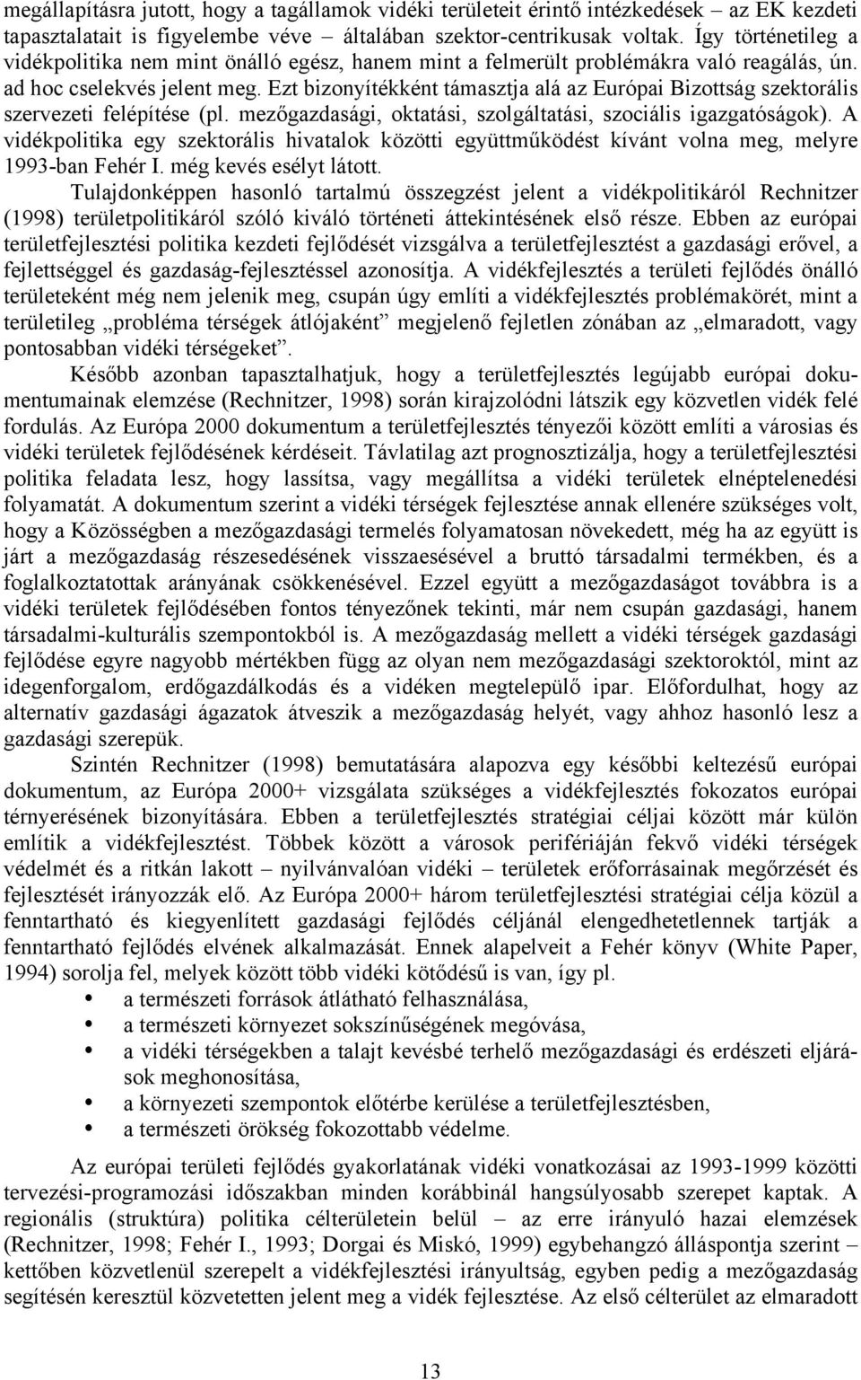 Ezt bizonyítékként támasztja alá az Európai Bizottság szektorális szervezeti felépítése (pl. mezőgazdasági, oktatási, szolgáltatási, szociális igazgatóságok).