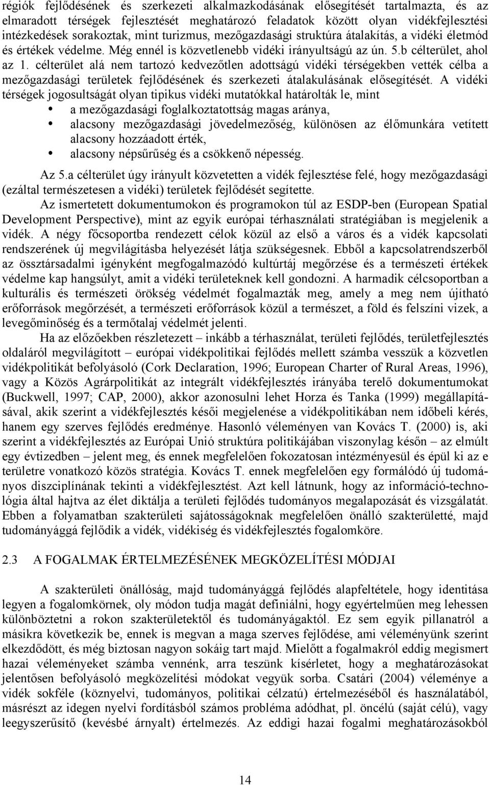 célterület alá nem tartozó kedvezőtlen adottságú vidéki térségekben vették célba a mezőgazdasági területek fejlődésének és szerkezeti átalakulásának elősegítését.