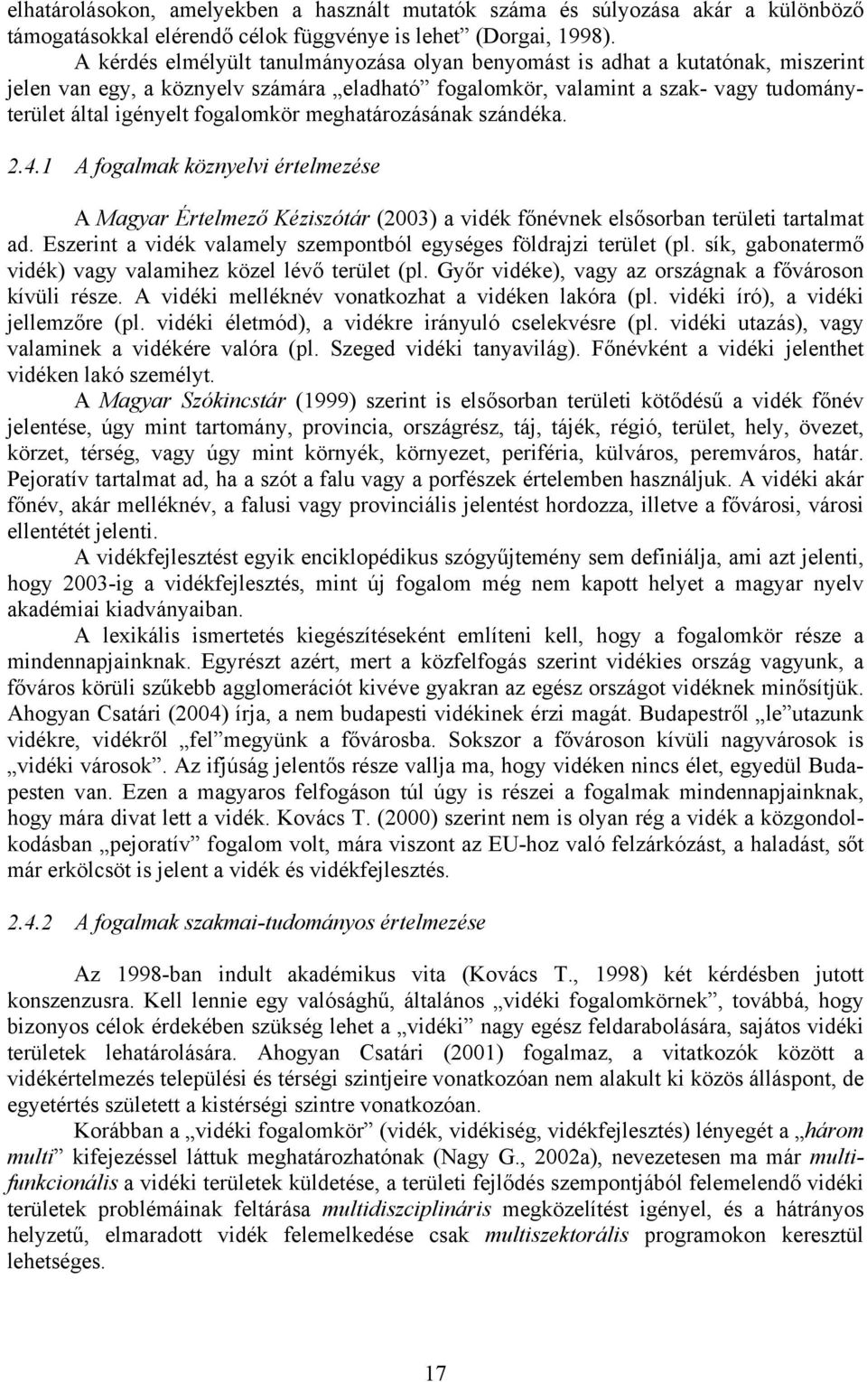 fogalomkör meghatározásának szándéka. 2.4.1 A fogalmak köznyelvi értelmezése A Magyar Értelmező Kéziszótár (2003) a vidék főnévnek elsősorban területi tartalmat ad.