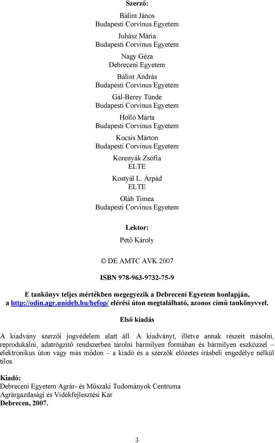 Árpád ELTE Oláh Tímea Budapesti Corvinus Egyetem Lektor: Pető Károly DE AMTC AVK 2007 ISBN 978-963-9732-75-9 E tankönyv teljes mértékben megegyezik a Debreceni Egyetem honlapján, a http://odin.agr.