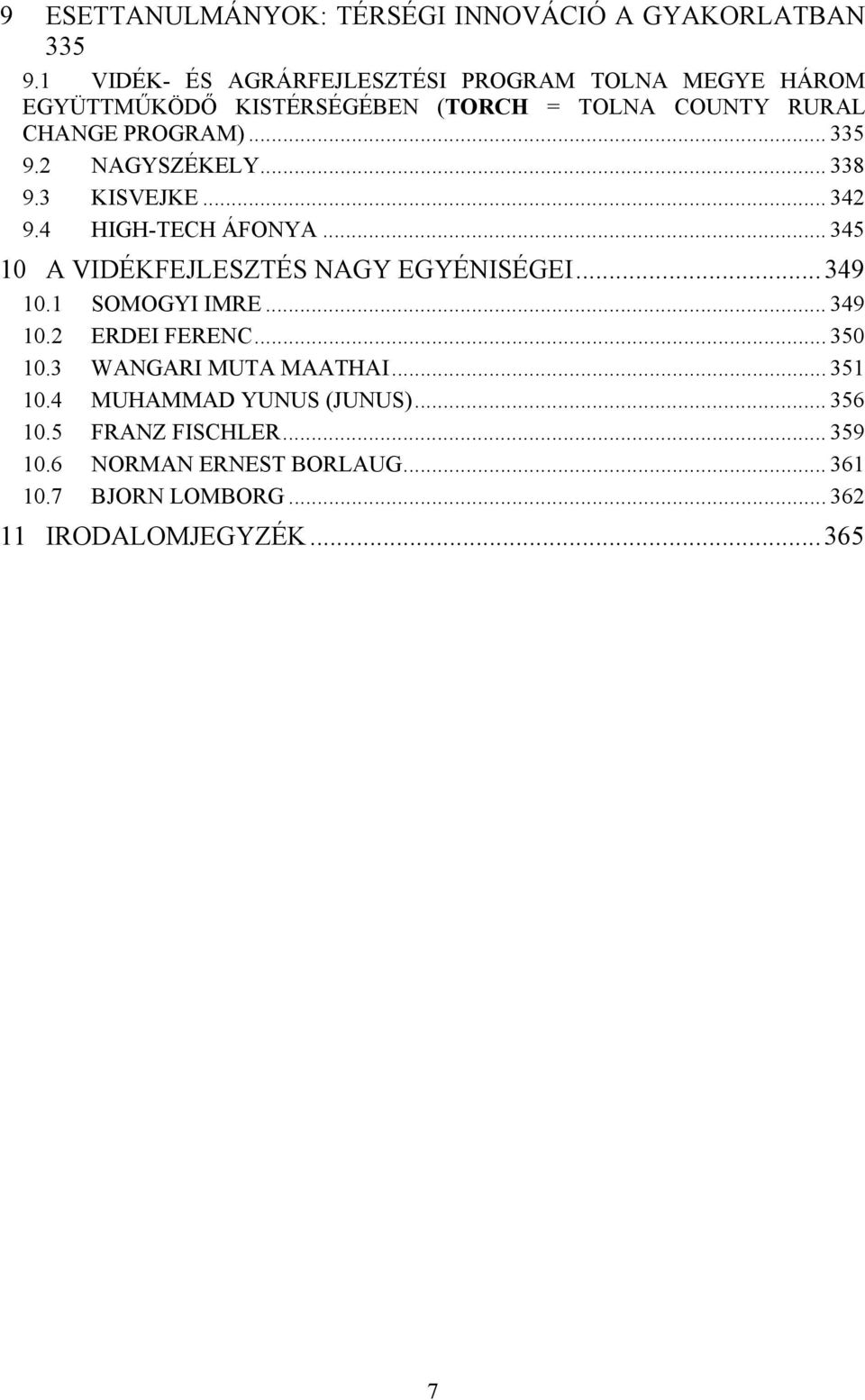 2 NAGYSZÉKELY... 338 9.3 KISVEJKE... 342 9.4 HIGH-TECH ÁFONYA... 345 10 A VIDÉKFEJLESZTÉS NAGY EGYÉNISÉGEI...349 10.1 SOMOGYI IMRE.