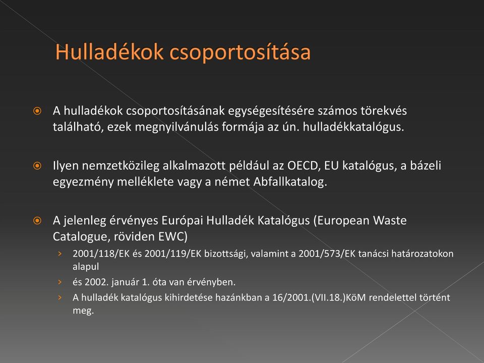 A jelenleg érvényes Európai Hulladék Katalógus (European Waste Catalogue, röviden EWC) 2001/118/EK és 2001/119/EK bizottsági, valamint a