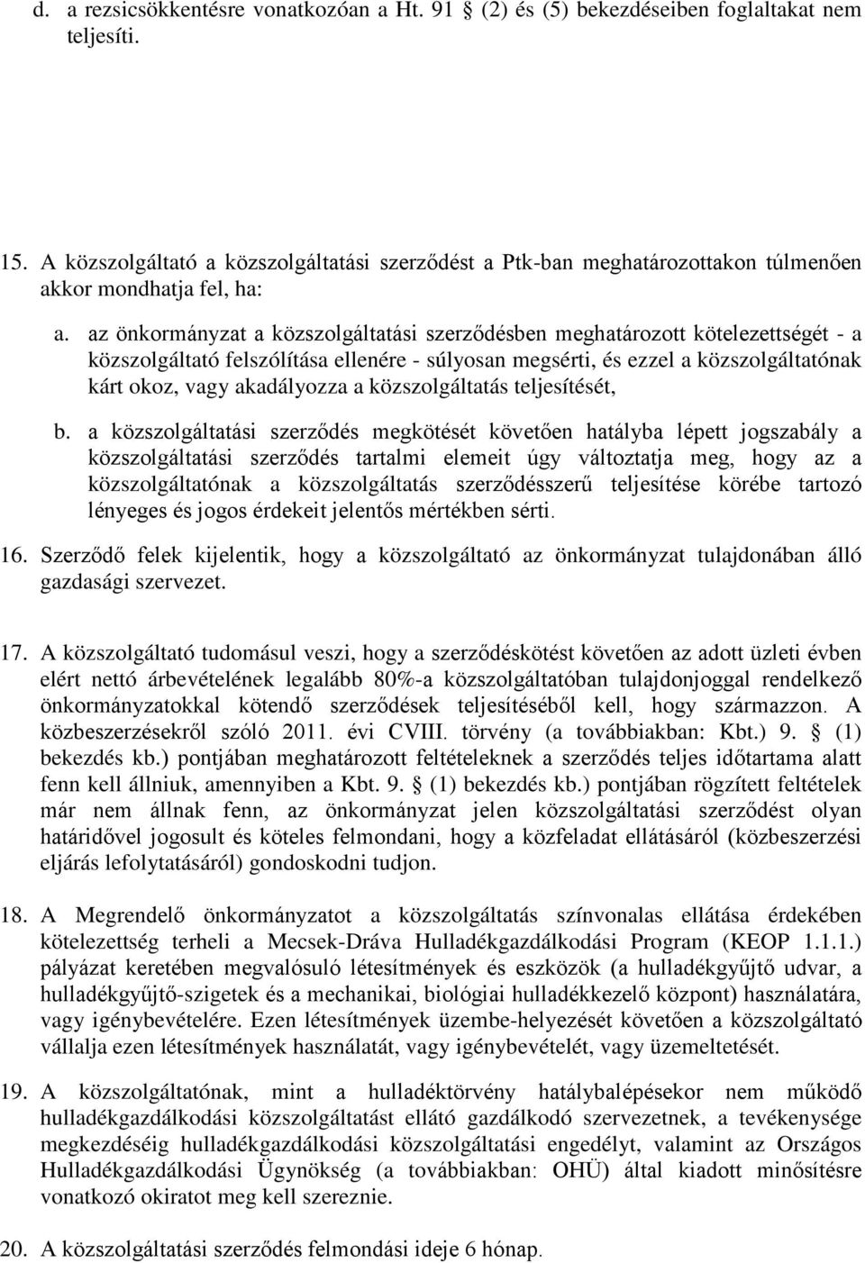 az önkormányzat a közszolgáltatási szerződésben meghatározott kötelezettségét - a közszolgáltató felszólítása ellenére - súlyosan megsérti, és ezzel a közszolgáltatónak kárt okoz, vagy akadályozza a