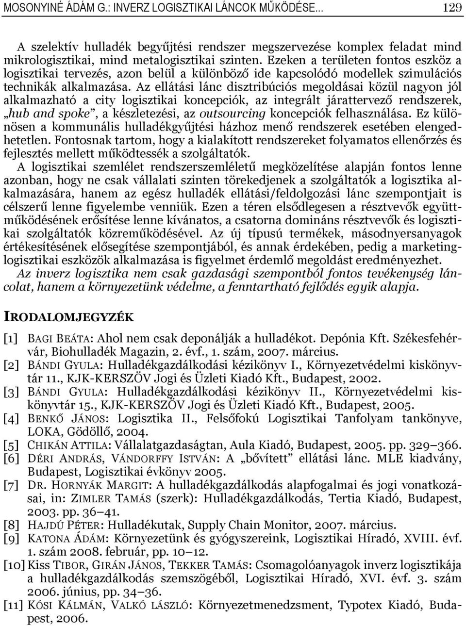 Az ellátási lánc disztribúciós megoldásai közül nagyon jól alkalmazható a city logisztikai koncepciók, az integrált járattervező rendszerek, hub and spoke, a készletezési, az outsourcing koncepciók