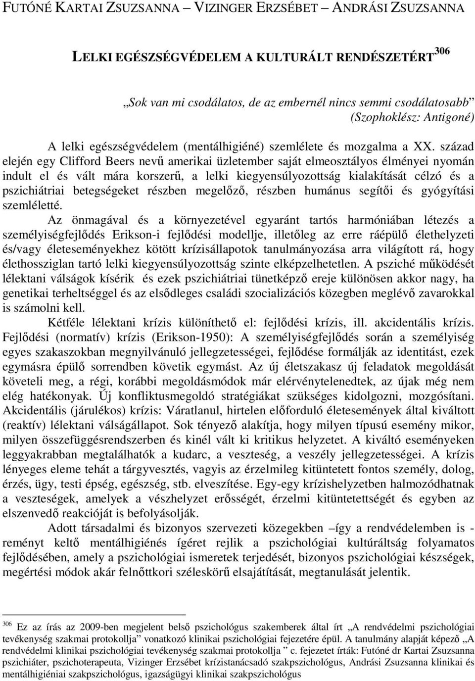 század elején egy Clifford Beers nevő amerikai üzletember saját elmeosztályos élményei nyomán indult el és vált mára korszerő, a lelki kiegyensúlyozottság kialakítását célzó és a pszichiátriai