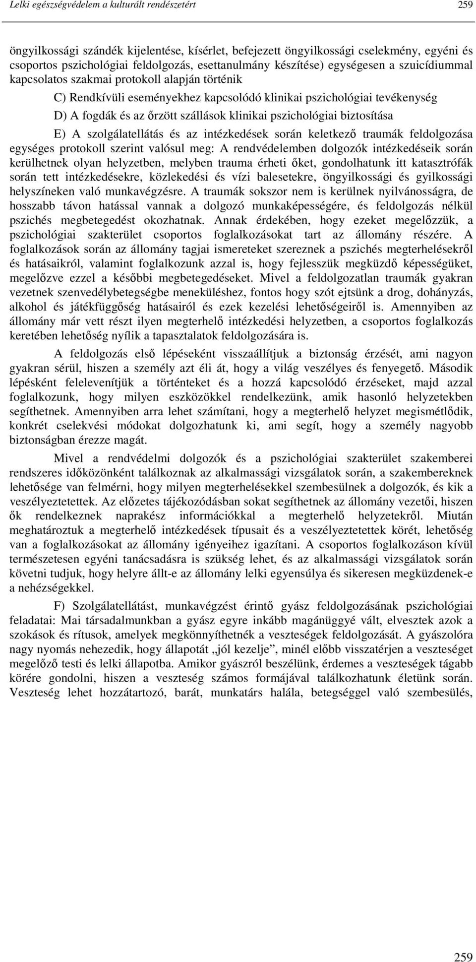 klinikai pszichológiai biztosítása E) A szolgálatellátás és az intézkedések során keletkezı traumák feldolgozása egységes protokoll szerint valósul meg: A rendvédelemben dolgozók intézkedéseik során