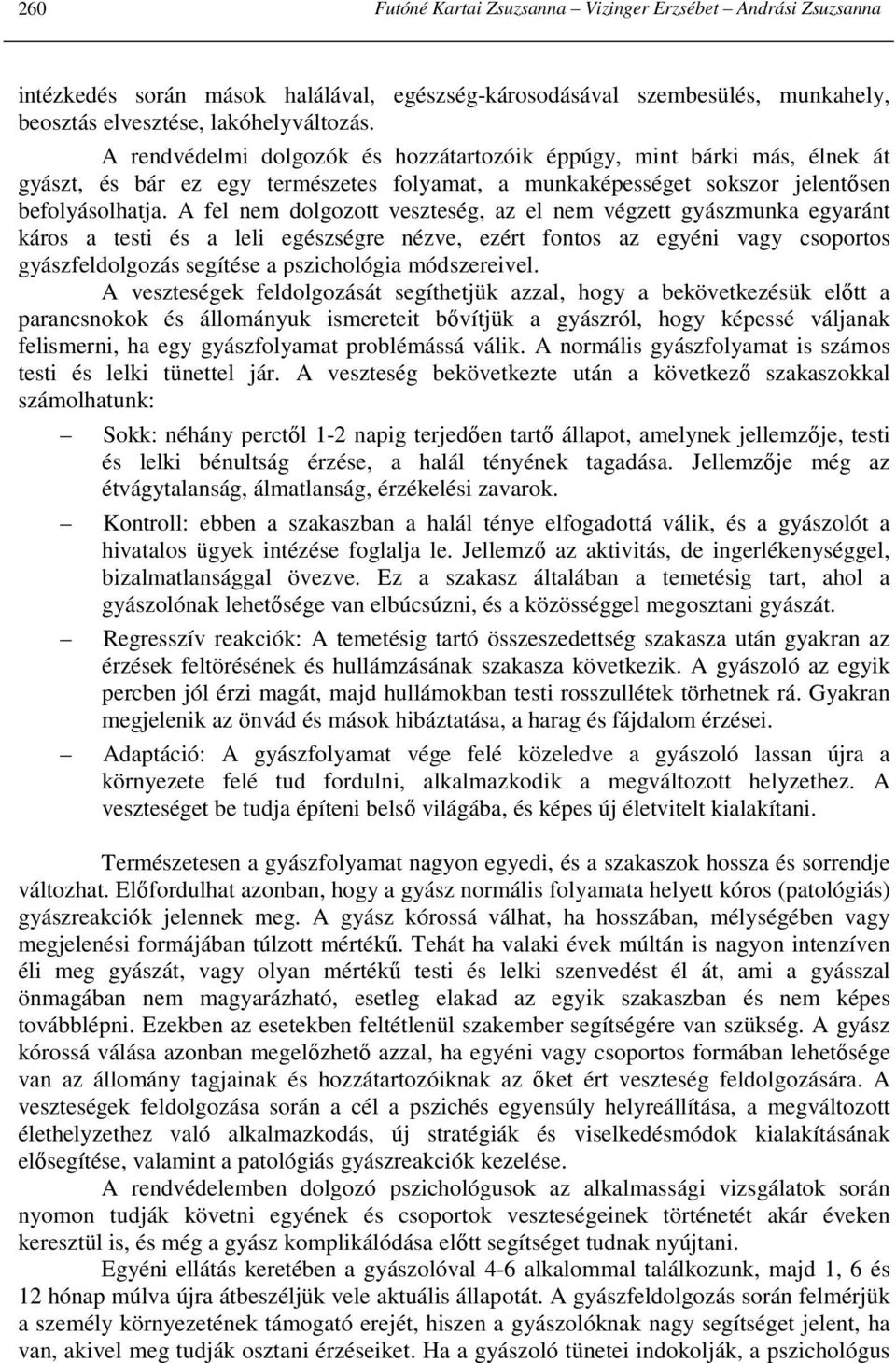 A fel nem dolgozott veszteség, az el nem végzett gyászmunka egyaránt káros a testi és a leli egészségre nézve, ezért fontos az egyéni vagy csoportos gyászfeldolgozás segítése a pszichológia