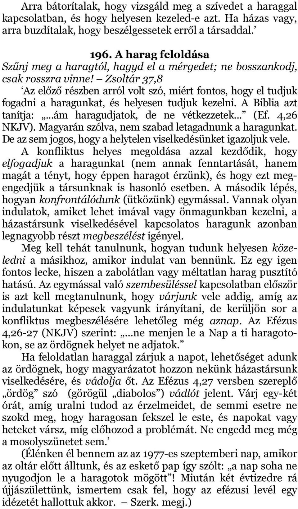 Zsoltár 37,8 Az előző részben arról volt szó, miért fontos, hogy el tudjuk fogadni a haragunkat, és helyesen tudjuk kezelni. A Biblia azt tanítja:...ám haragudjatok, de ne vétkezzetek... (Ef.