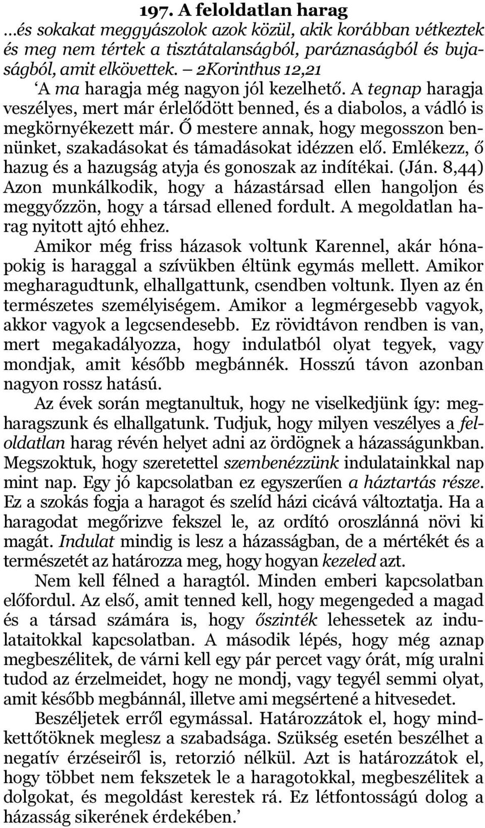 Ő mestere annak, hogy megosszon bennünket, szakadásokat és támadásokat idézzen elő. Emlékezz, ő hazug és a hazugság atyja és gonoszak az indítékai. (Ján.