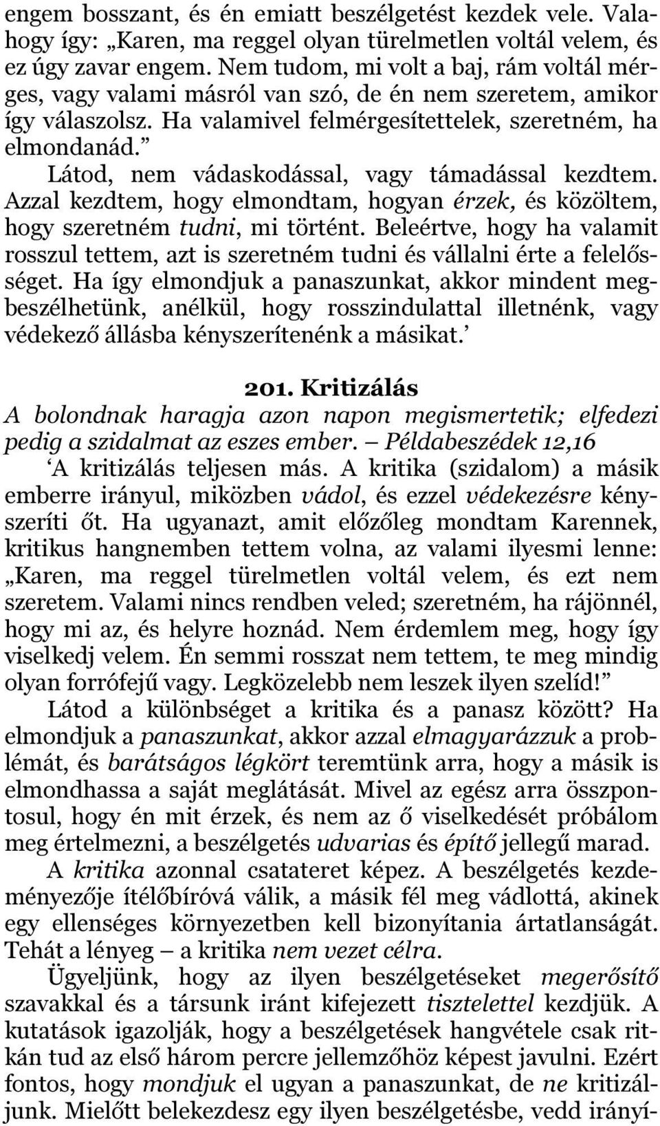 Látod, nem vádaskodással, vagy támadással kezdtem. Azzal kezdtem, hogy elmondtam, hogyan érzek, és közöltem, hogy szeretném tudni, mi történt.