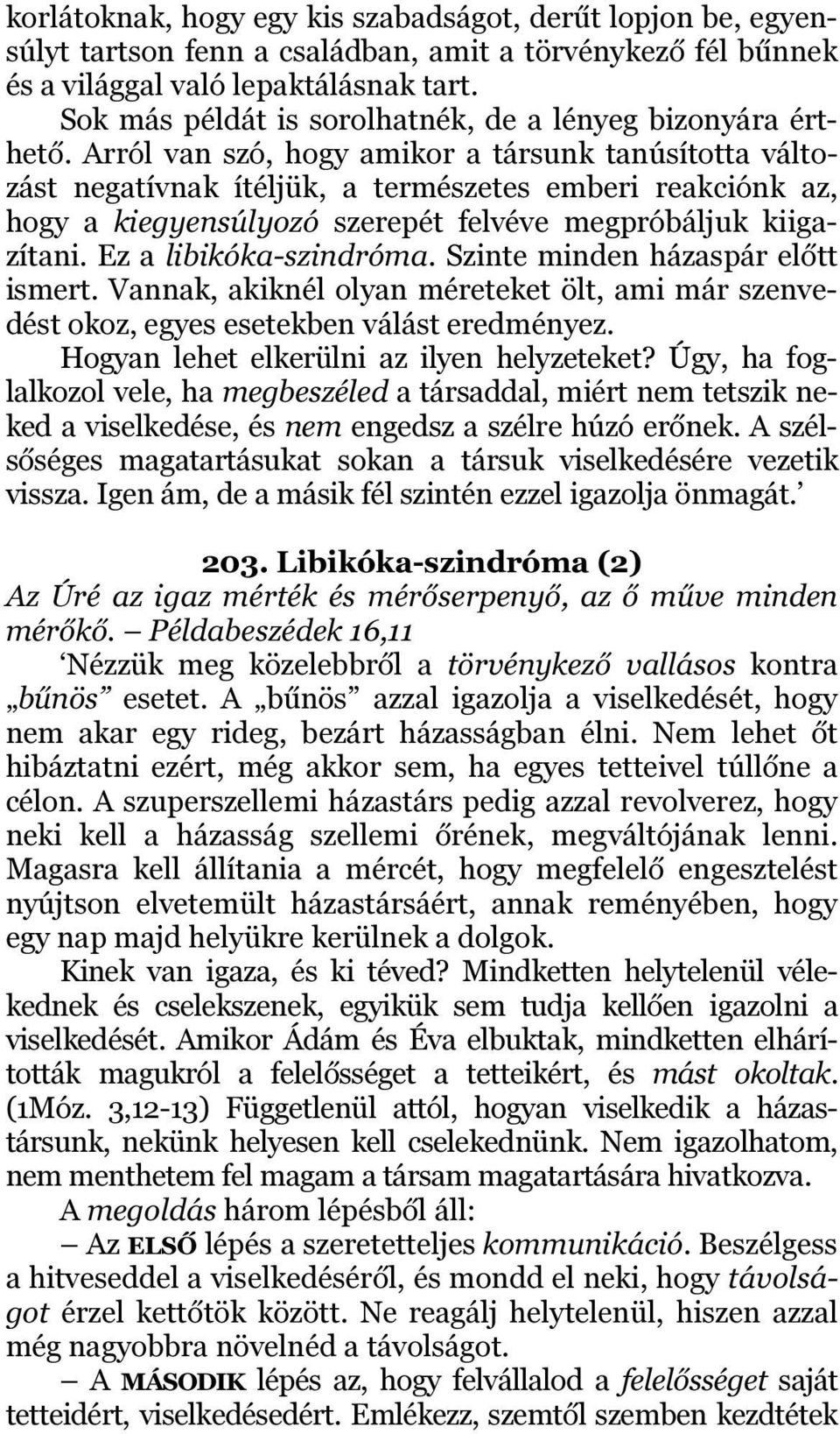 Arról van szó, hogy amikor a társunk tanúsította változást negatívnak ítéljük, a természetes emberi reakciónk az, hogy a kiegyensúlyozó szerepét felvéve megpróbáljuk kiigazítani.