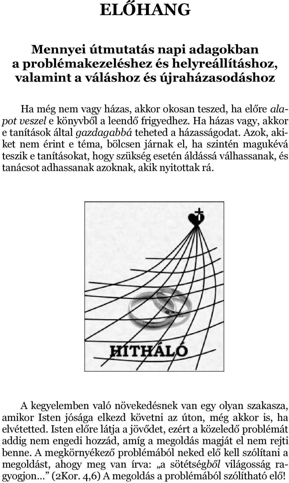 Azok, akiket nem érint e téma, bölcsen járnak el, ha szintén magukévá teszik e tanításokat, hogy szükség esetén áldássá válhassanak, és tanácsot adhassanak azoknak, akik nyitottak rá.