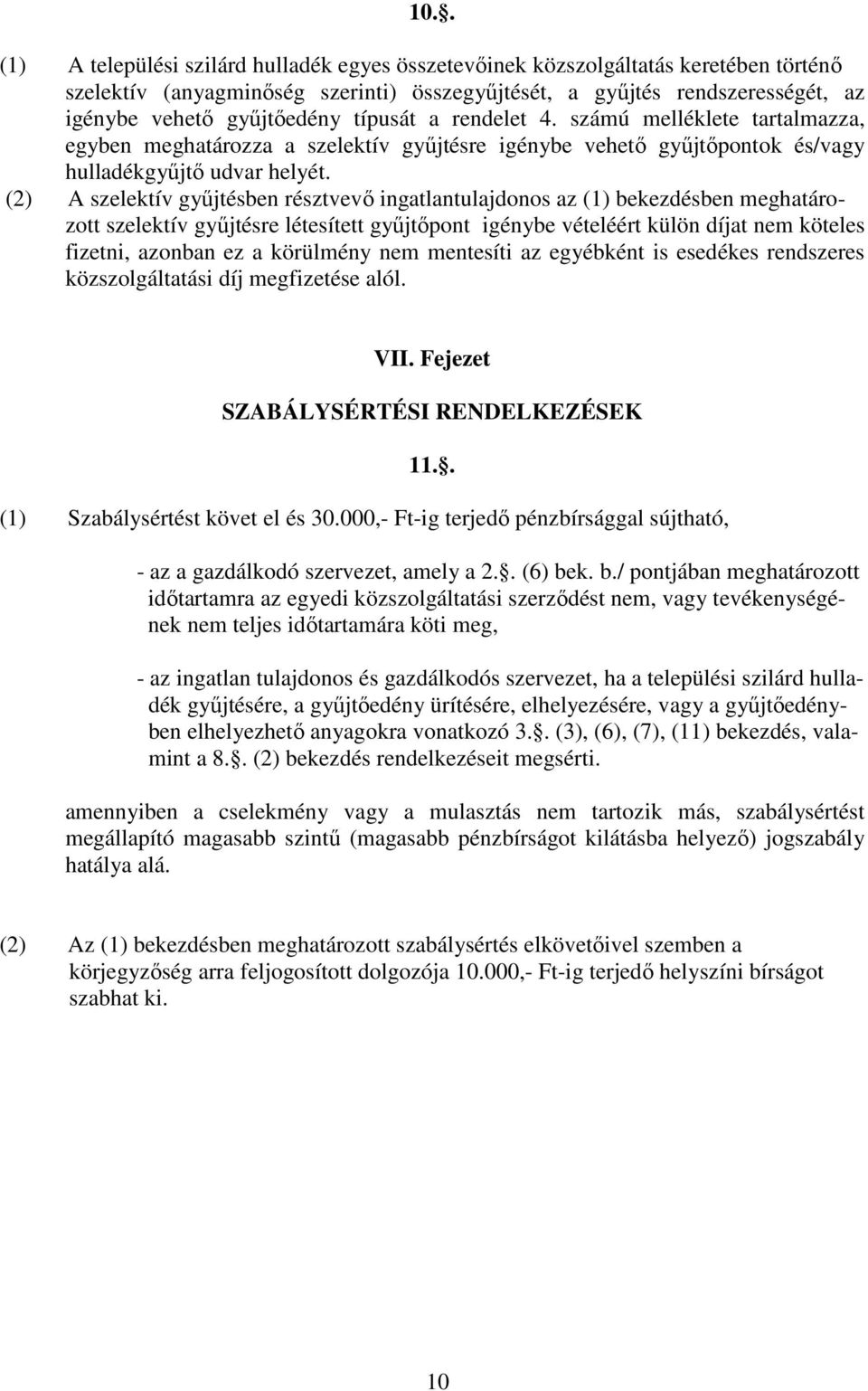 (2) A szelektív győjtésben résztvevı ingatlantulajdonos az (1) bekezdésben meghatározott szelektív győjtésre létesített győjtıpont igénybe vételéért külön díjat nem köteles fizetni, azonban ez a