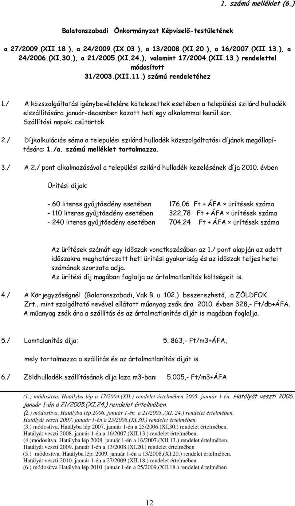 / A közszolgáltatás igénybevételére kötelezettek esetében a települési szilárd hulladék elszállítására január-december között heti egy alkalommal kerül sor. Szállítási napok: csütörtök 2.