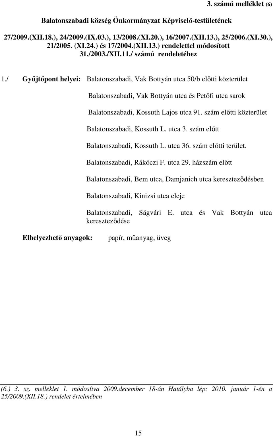 / Győjtıpont helyei: Balatonszabadi, Vak Bottyán utca 50/b elıtti közterület Balatonszabadi, Vak Bottyán utca és Petıfi utca sarok Balatonszabadi, Kossuth Lajos utca 91.