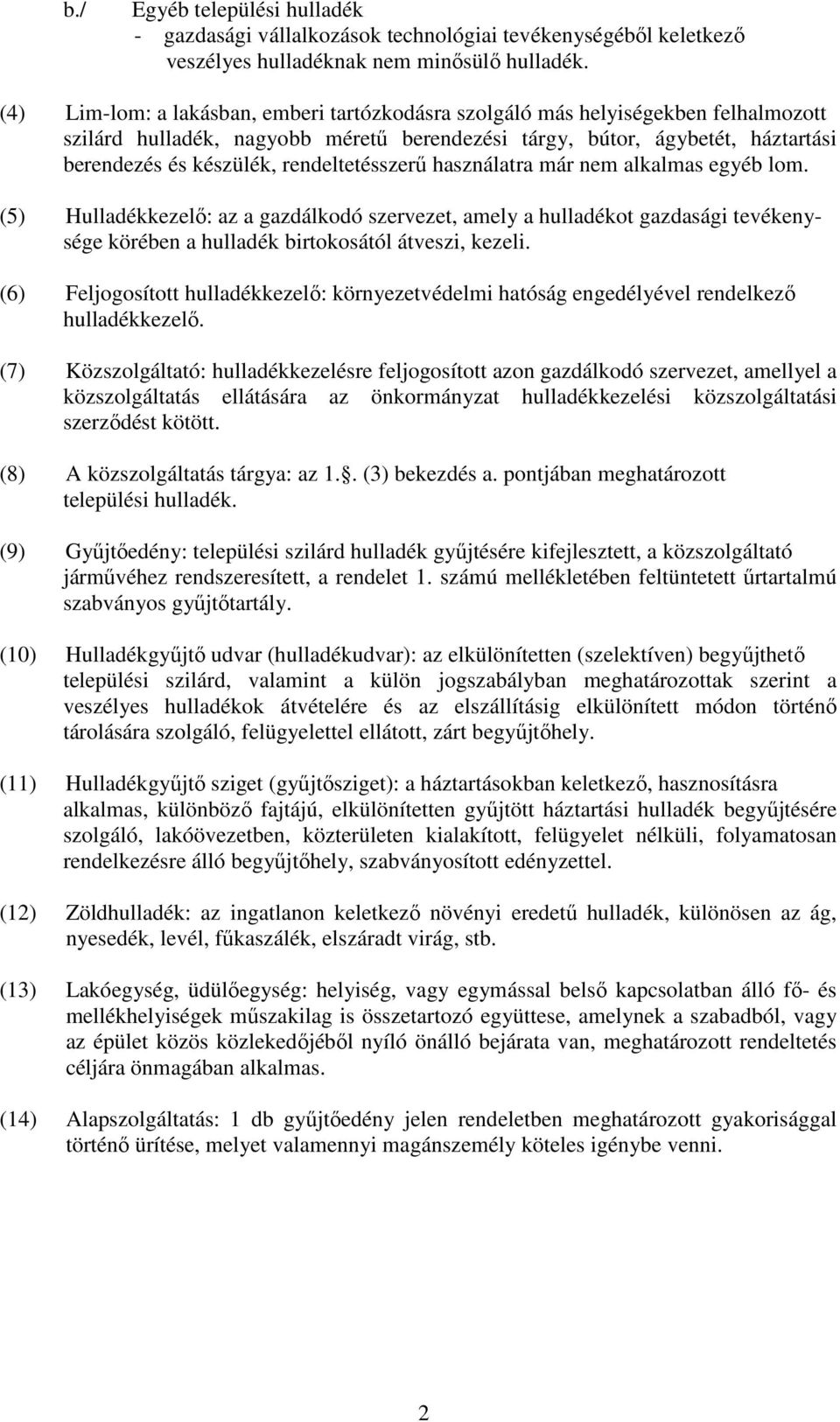 rendeltetésszerő használatra már nem alkalmas egyéb lom. (5) Hulladékkezelı: az a gazdálkodó szervezet, amely a hulladékot gazdasági tevékenysége körében a hulladék birtokosától átveszi, kezeli.