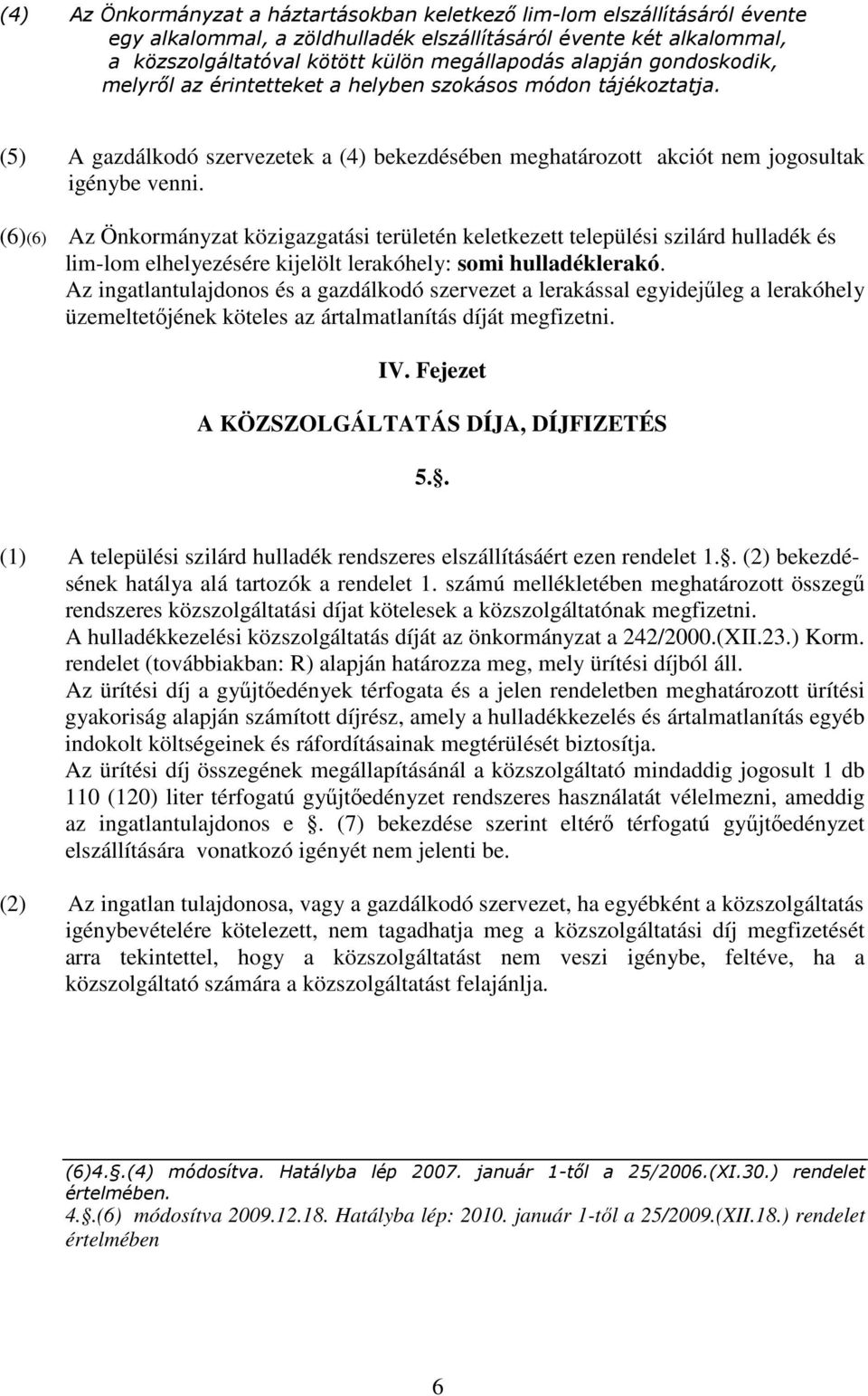 (6)(6) Az Önkormányzat közigazgatási területén keletkezett települési szilárd hulladék és lim-lom elhelyezésére kijelölt lerakóhely: somi hulladéklerakó.