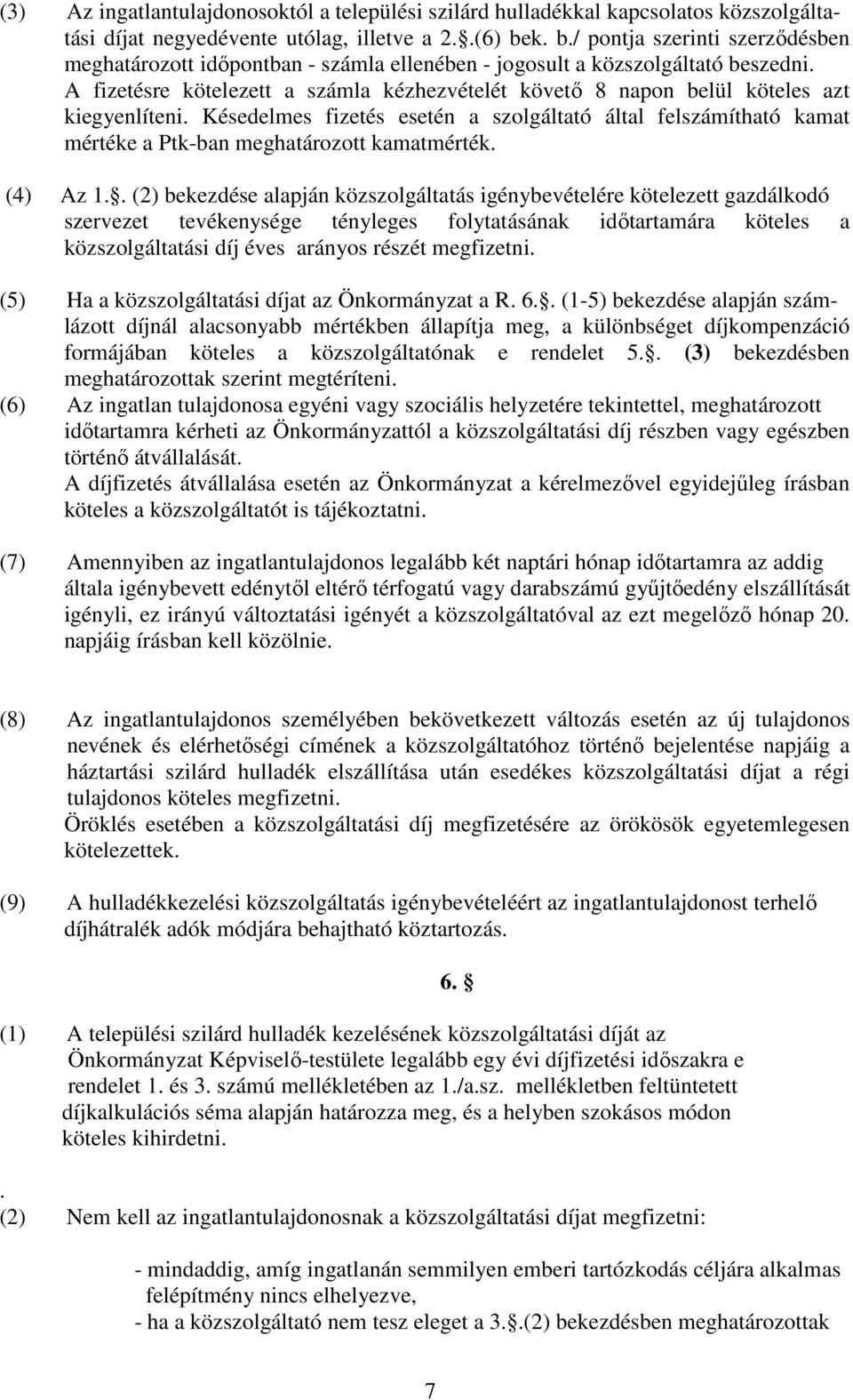 A fizetésre kötelezett a számla kézhezvételét követı 8 napon belül köteles azt kiegyenlíteni.