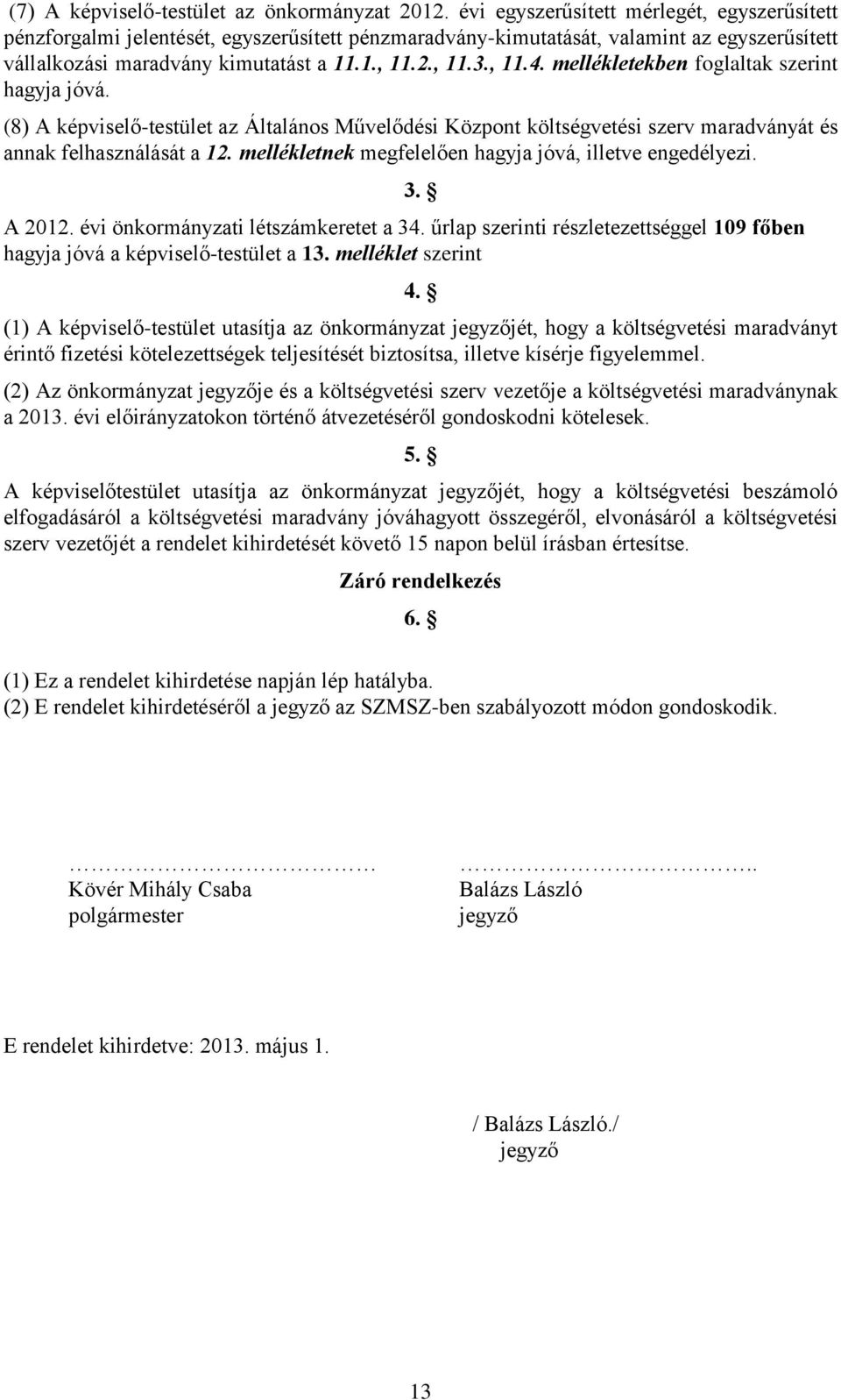 mellékletekben foglaltak szerint hagyja jóvá. (8) A képviselő-testület az Általános Művelődési Központ költségvetési szerv maradványát és annak felhasználását a 12.