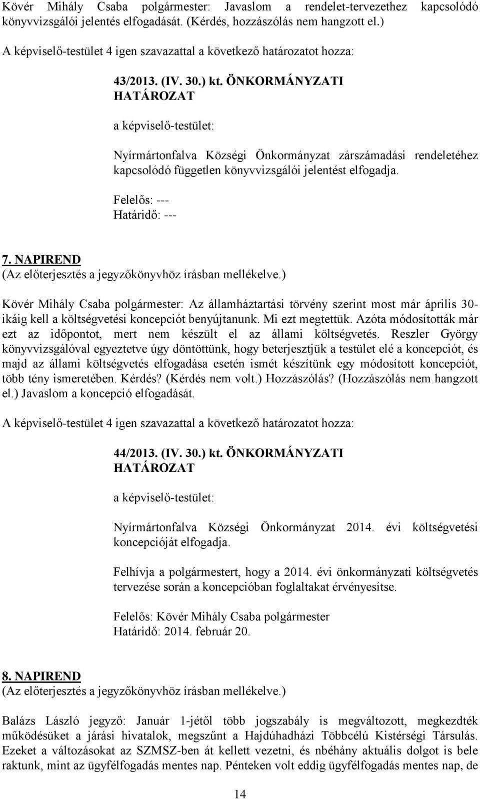 ÖNKORMÁNYZATI HATÁROZAT a képviselő-testület: Nyírmártonfalva Községi Önkormányzat zárszámadási rendeletéhez kapcsolódó független könyvvizsgálói jelentést elfogadja. Felelős: --- Határidő: --- 7.