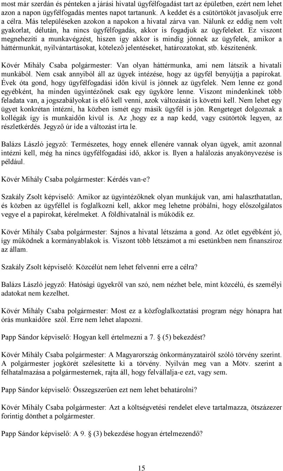 Ez viszont megnehezíti a munkavégzést, hiszen így akkor is mindig jönnek az ügyfelek, amikor a háttérmunkát, nyilvántartásokat, kötelező jelentéseket, határozatokat, stb. készítenénk.