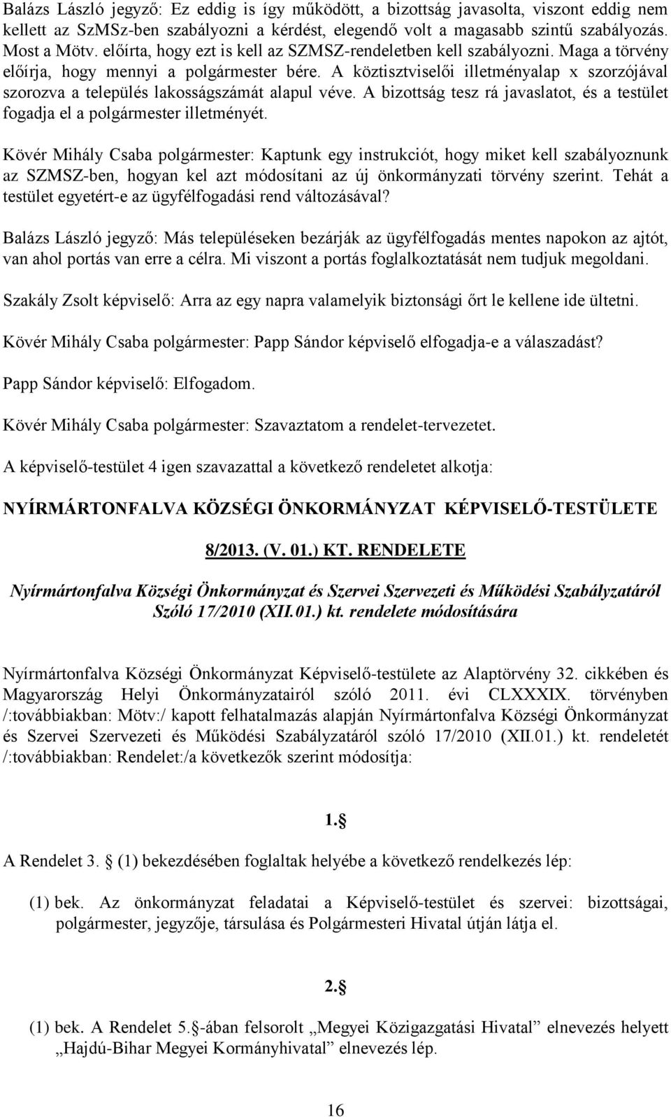 A köztisztviselői illetményalap x szorzójával szorozva a település lakosságszámát alapul véve. A bizottság tesz rá javaslatot, és a testület fogadja el a polgármester illetményét.