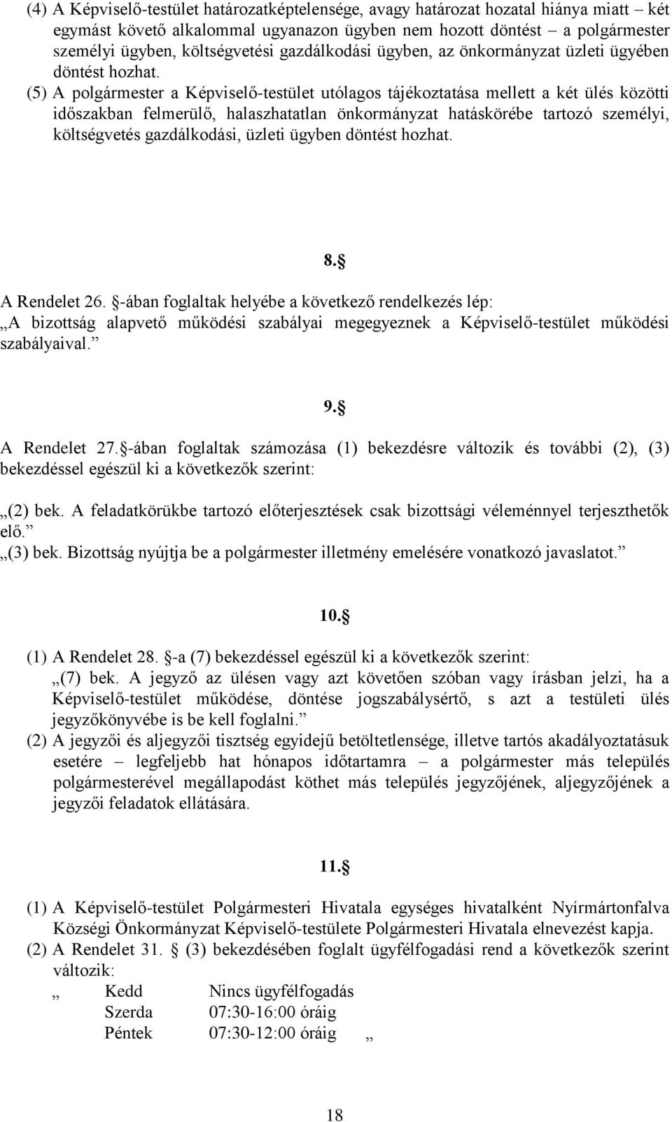 (5) A polgármester a Képviselő-testület utólagos tájékoztatása mellett a két ülés közötti időszakban felmerülő, halaszhatatlan önkormányzat hatáskörébe tartozó személyi, költségvetés gazdálkodási,