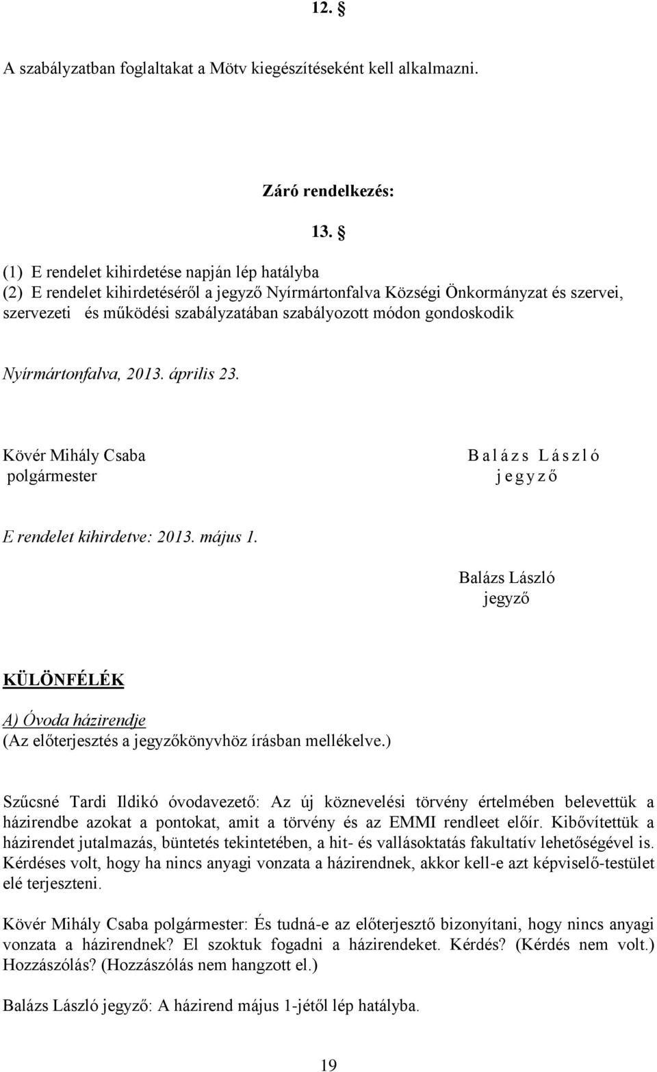 gondoskodik Nyírmártonfalva, 2013. április 23. Kövér Mihály Csaba polgármester B a l á z s L á s z l ó j e g y z ő E rendelet kihirdetve: 2013. május 1.