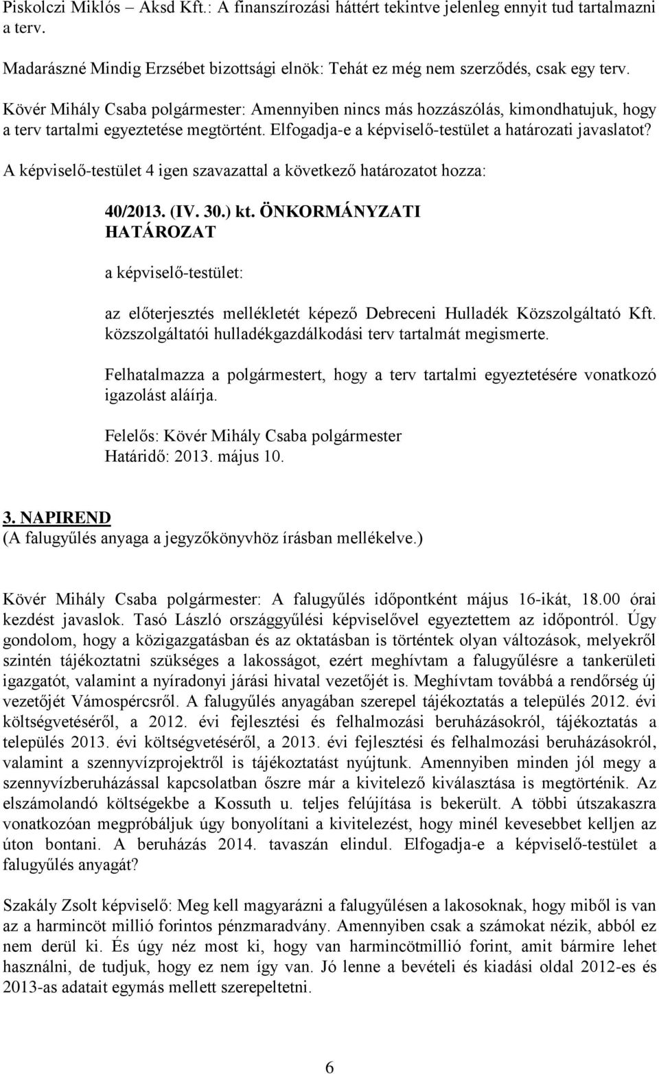 A képviselő-testület 4 igen szavazattal a következő határozatot hozza: 40/2013. (IV. 30.) kt.