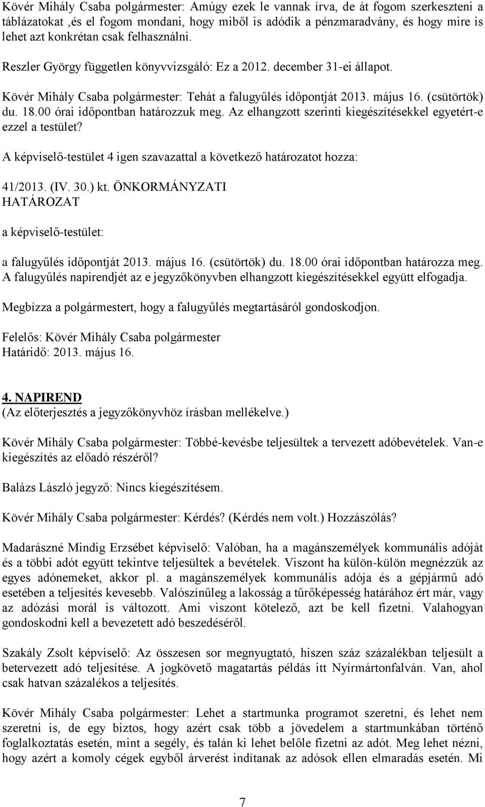 00 órai időpontban határozzuk meg. Az elhangzott szerinti kiegészítésekkel egyetért-e ezzel a testület? A képviselő-testület 4 igen szavazattal a következő határozatot hozza: 41/2013. (IV. 30.) kt.