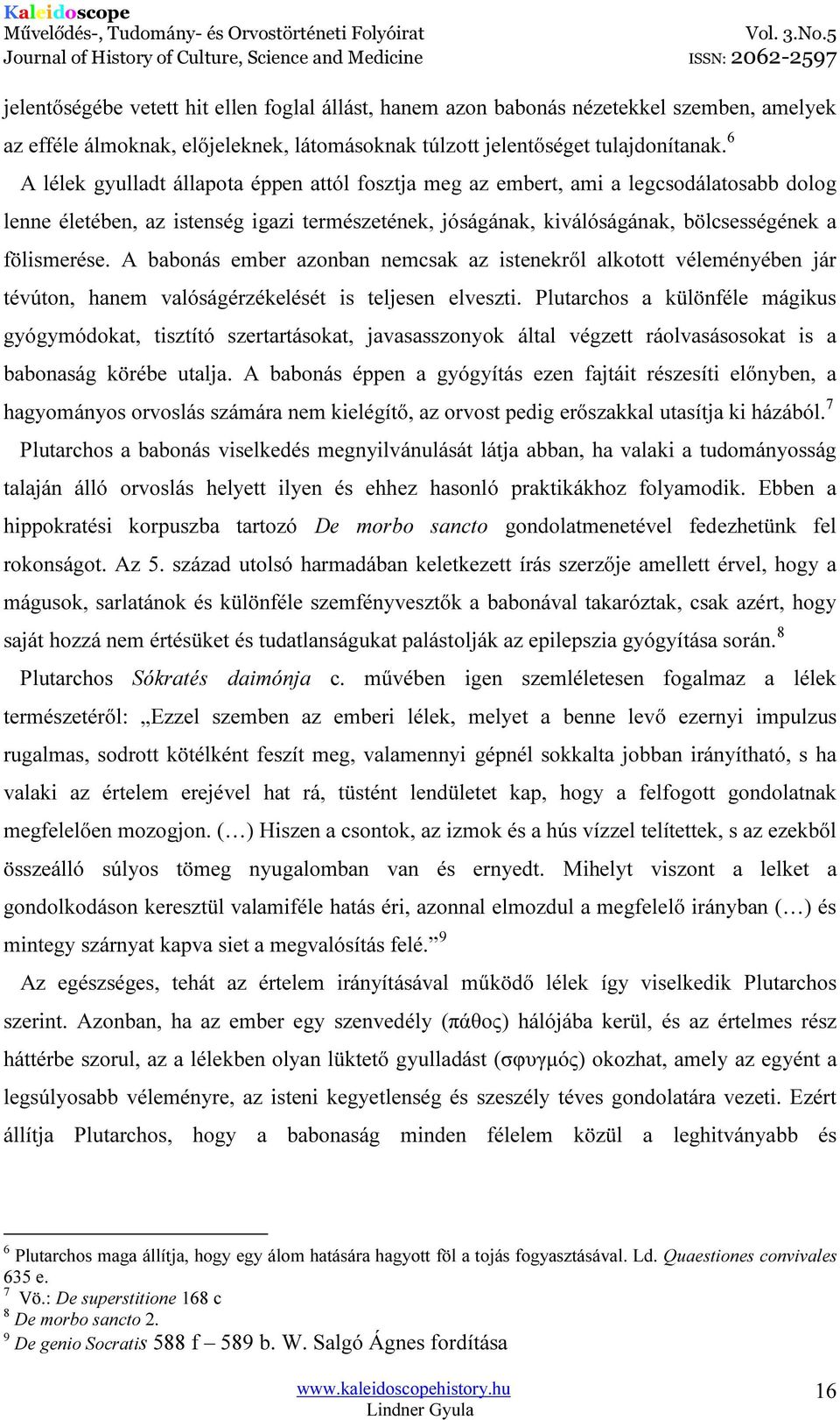 A babonás ember azonban nemcsak az istenekről alkotott véleményében jár tévúton, hanem valóságérzékelését is teljesen elveszti.