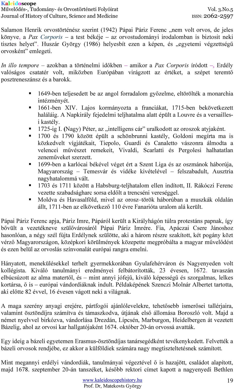 In illo tempore azokban a történelmi időkben amikor a Pax Corporis íródott, Erdély valóságos csatatér volt, miközben Európában virágzott az értéket, a szépet teremtő posztreneszánsz és a barokk.