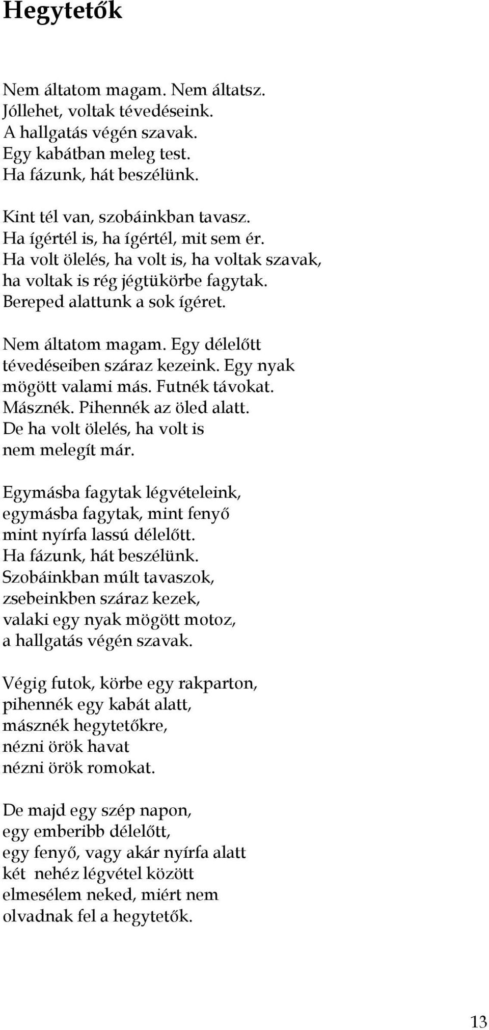 Egy délelőtt tévedéseiben száraz kezeink. Egy nyak mögött valami más. Futnék távokat. Másznék. Pihennék az öled alatt. De ha volt ölelés, ha volt is nem melegít már.