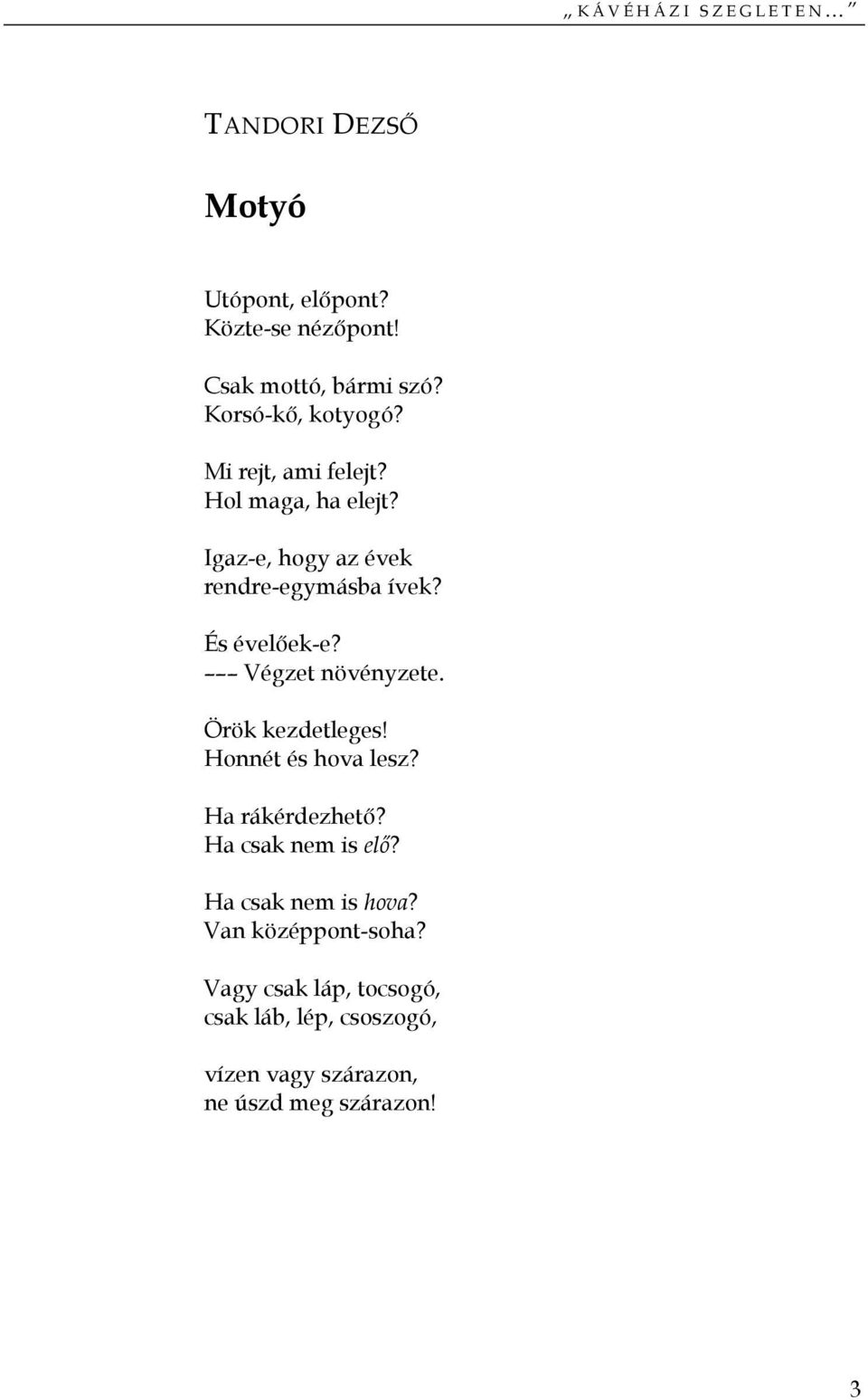 És évelőek-e? Végzet növényzete. Örök kezdetleges! Honnét és hova lesz? Ha rákérdezhető? Ha csak nem is elő?