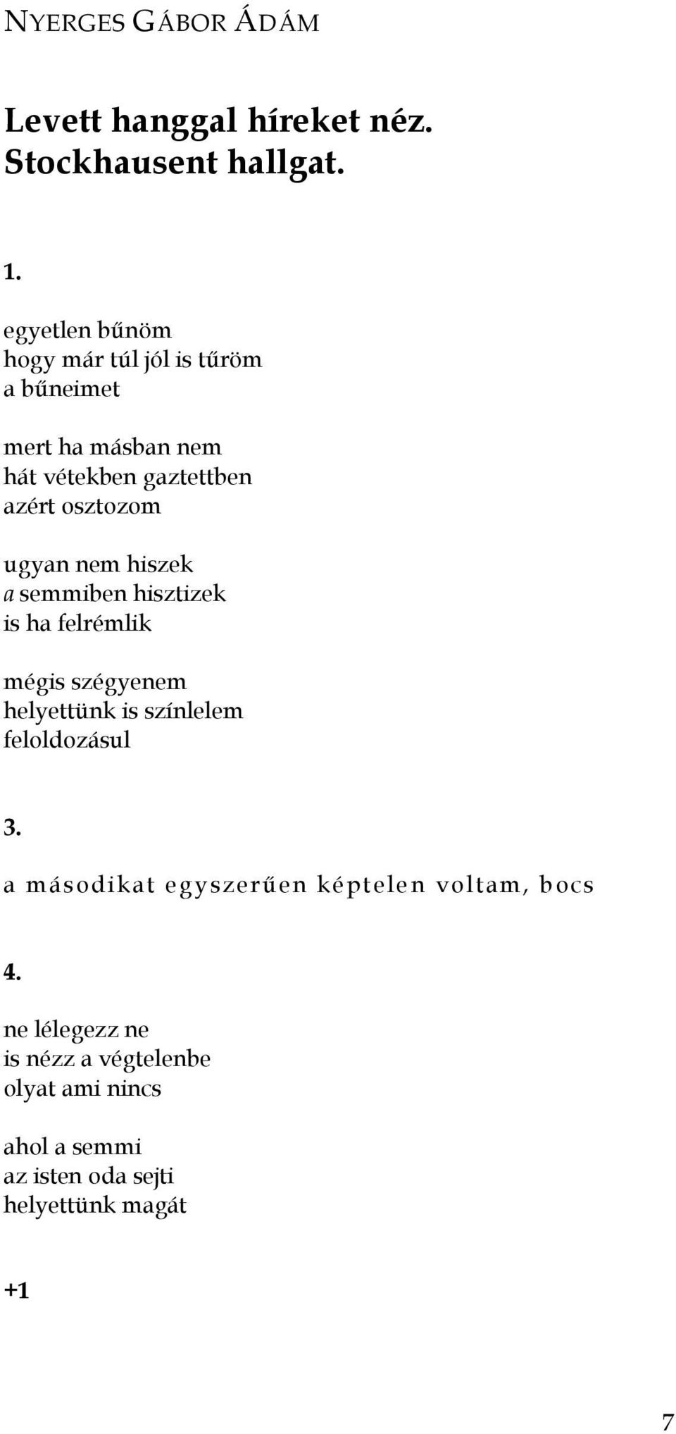 ugyan nem hiszek a semmiben hisztizek is ha felrémlik mégis szégyenem helyettünk is színlelem feloldozásul 3.