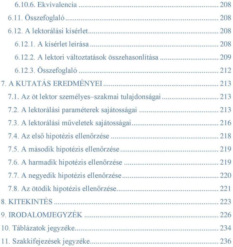 .. 216 7.4. Az első hipotézis ellenőrzése... 218 7.5. A második hipotézis ellenőrzése... 219 7.6. A harmadik hipotézis ellenőrzése... 219 7.7. A negyedik hipotézis ellenőrzése... 220 7.