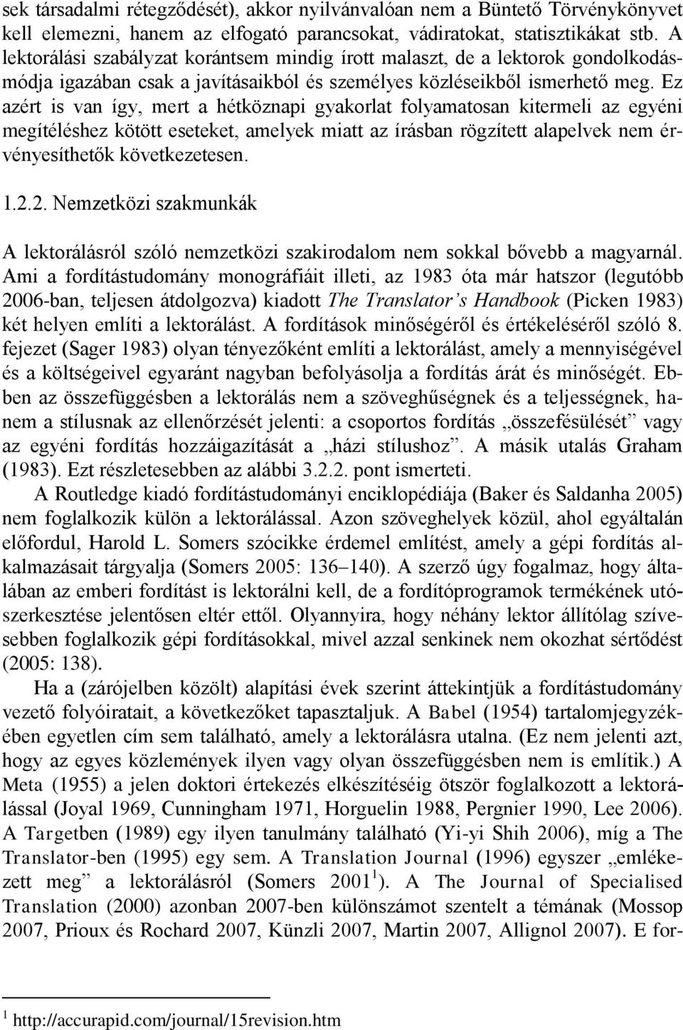 Ez azért is van így, mert a hétköznapi gyakorlat folyamatosan kitermeli az egyéni megítéléshez kötött eseteket, amelyek miatt az írásban rögzített alapelvek nem érvényesíthetők következetesen. 1.2.