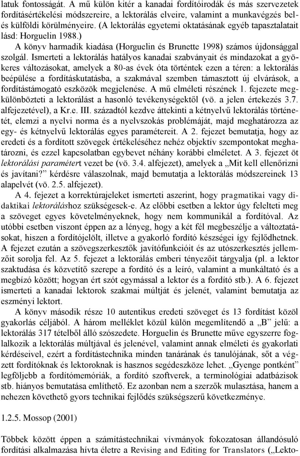 Ismerteti a lektorálás hatályos kanadai szabványait és mindazokat a gyökeres változásokat, amelyek a 80-as évek óta történtek ezen a téren: a lektorálás beépülése a fordításkutatásba, a szakmával