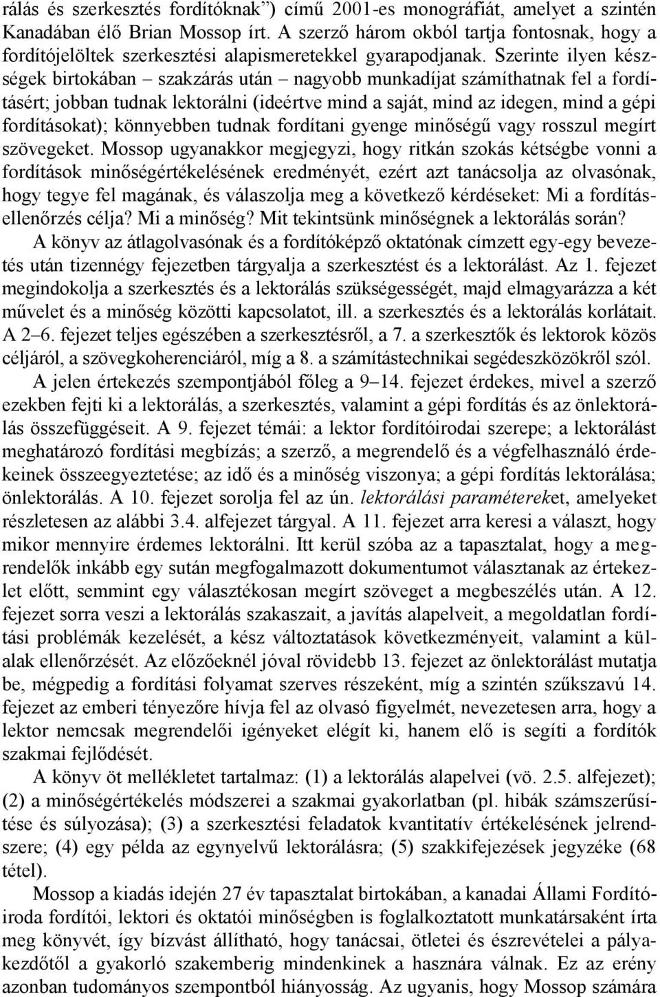 Szerinte ilyen készségek birtokában szakzárás után nagyobb munkadíjat számíthatnak fel a fordításért; jobban tudnak lektorálni (ideértve mind a saját, mind az idegen, mind a gépi fordításokat);