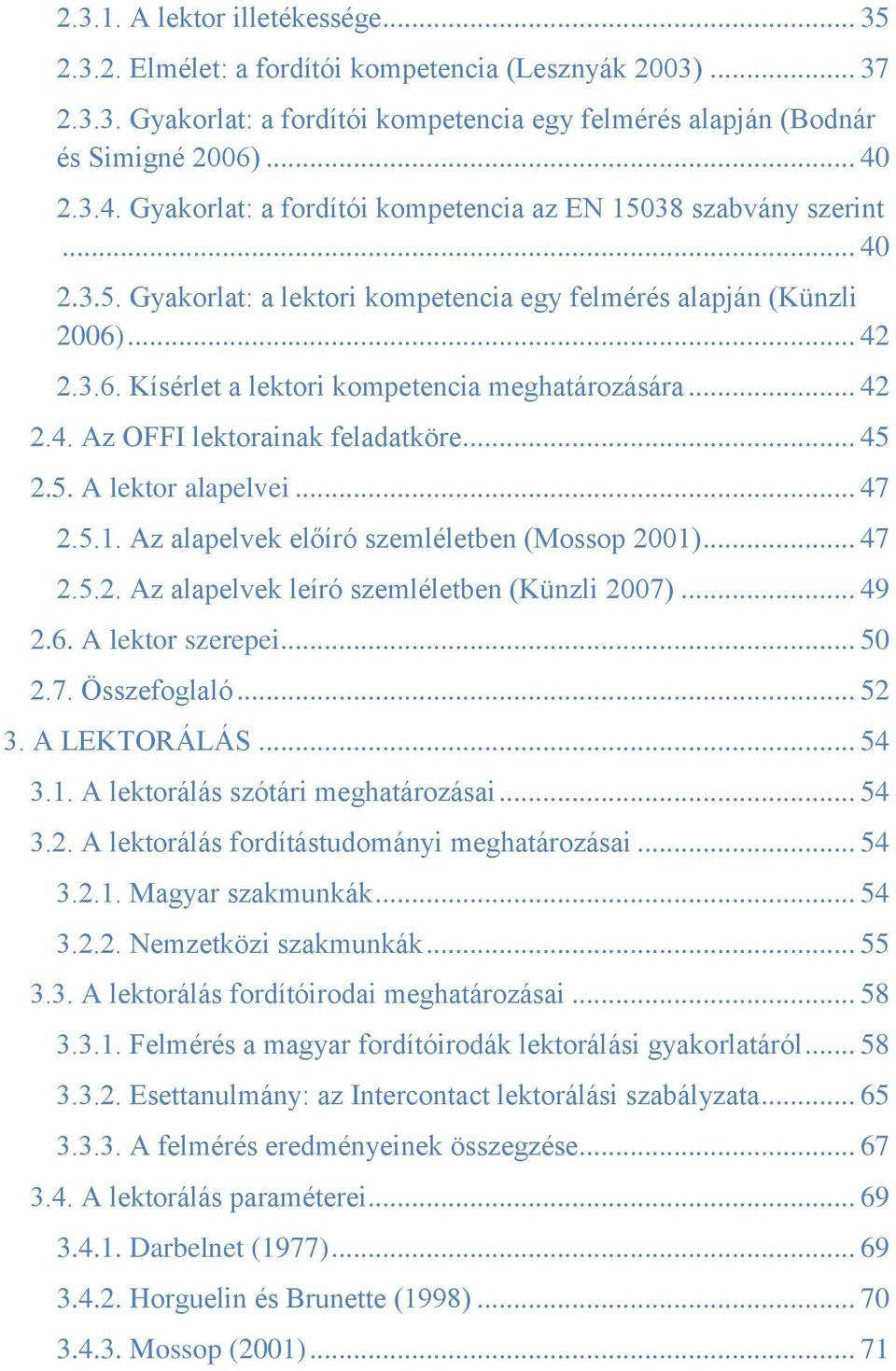 .. 42 2.4. Az OFFI lektorainak feladatköre... 45 2.5. A lektor alapelvei... 47 2.5.1. Az alapelvek előíró szemléletben (Mossop 2001)... 47 2.5.2. Az alapelvek leíró szemléletben (Künzli 2007)... 49 2.