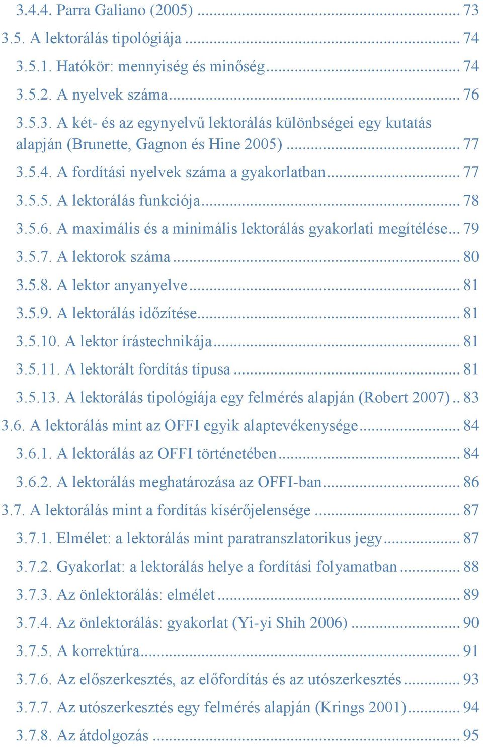 5.8. A lektor anyanyelve... 81 3.5.9. A lektorálás időzítése... 81 3.5.10. A lektor írástechnikája... 81 3.5.11. A lektorált fordítás típusa... 81 3.5.13.