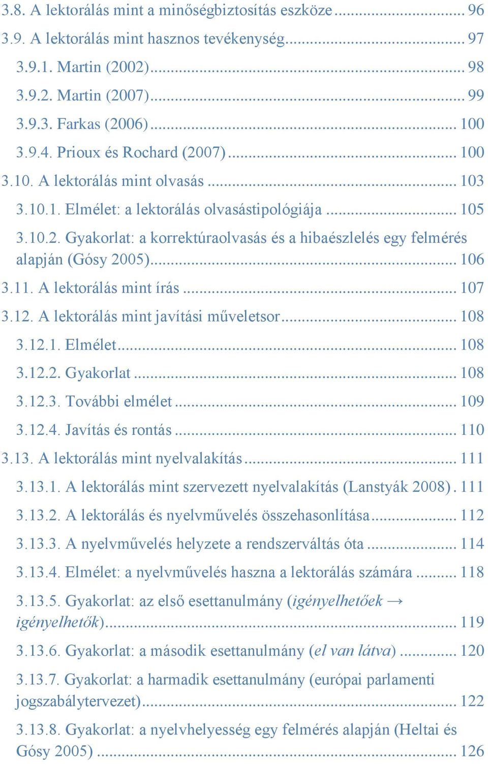 .. 106 3.11. A lektorálás mint írás... 107 3.12. A lektorálás mint javítási műveletsor... 108 3.12.1. Elmélet... 108 3.12.2. Gyakorlat... 108 3.12.3. További elmélet... 109 3.12.4. Javítás és rontás.