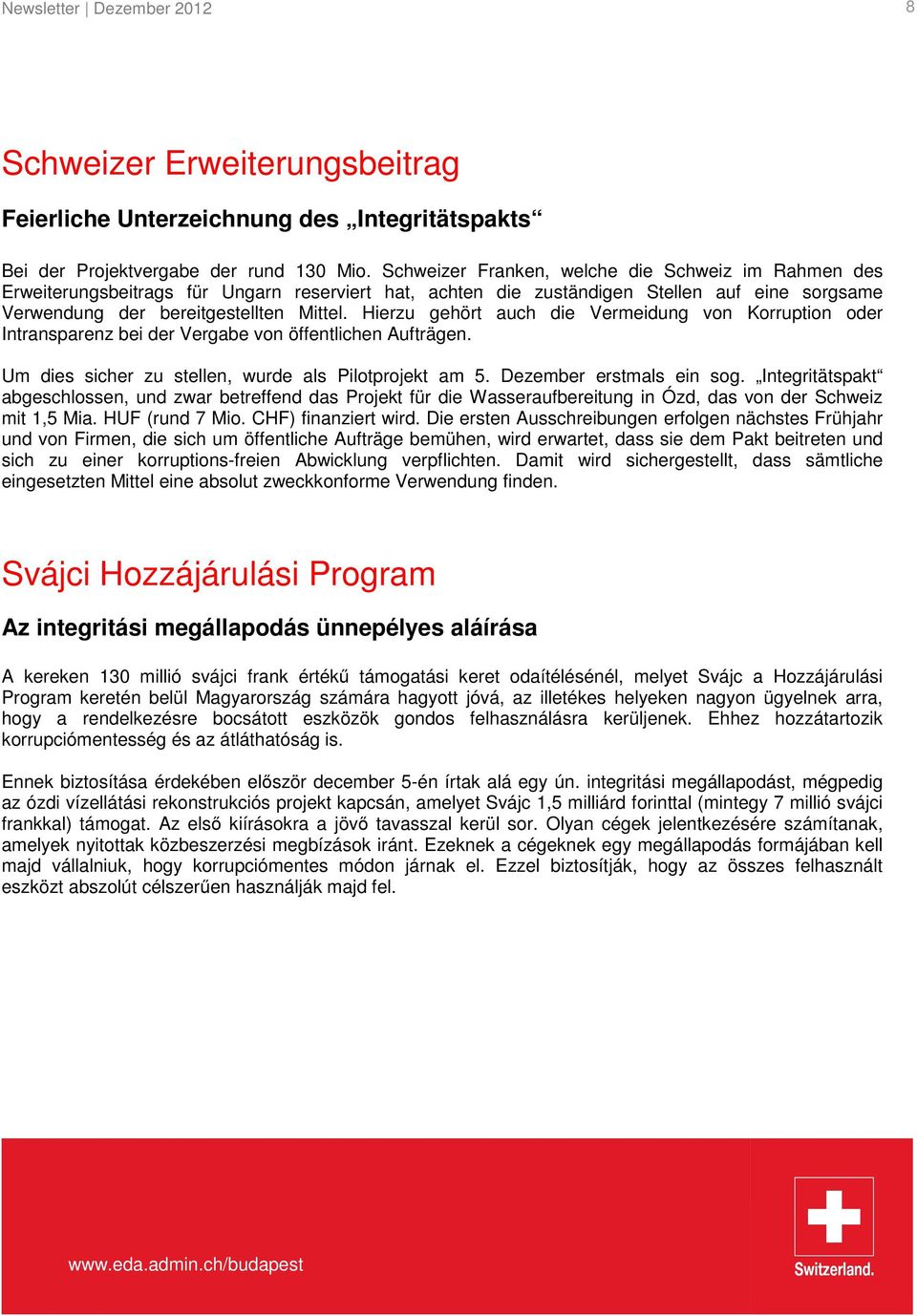 Hierzu gehört auch die Vermeidung von Korruption oder Intransparenz bei der Vergabe von öffentlichen Aufträgen. Um dies sicher zu stellen, wurde als Pilotprojekt am 5. Dezember erstmals ein sog.